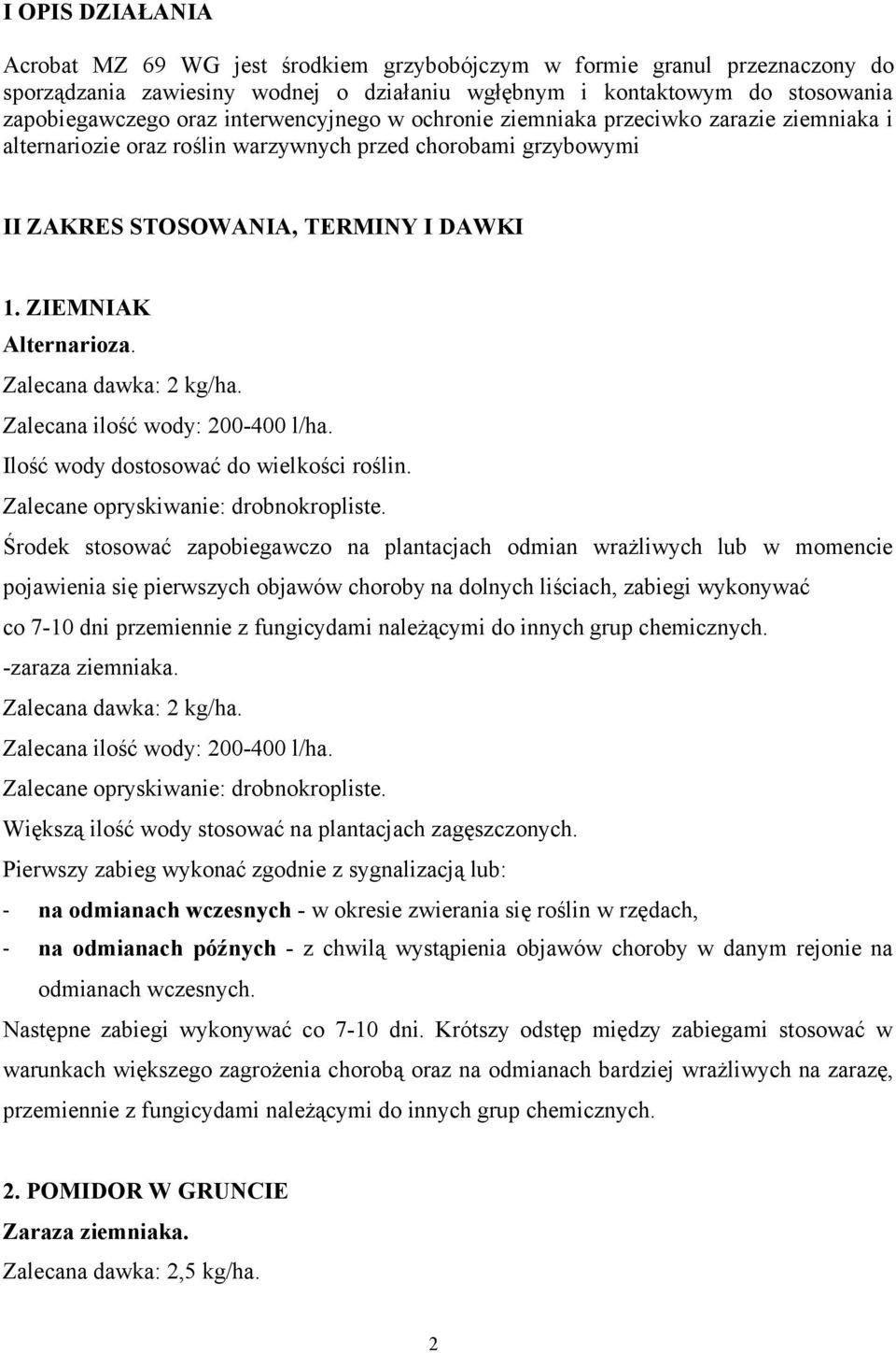 Zalecana dawka: 2 kg/ha. Zalecana ilość wody: 200-400 l/ha. Ilość wody dostosować do wielkości roślin. Zalecane opryskiwanie: drobnokropliste.