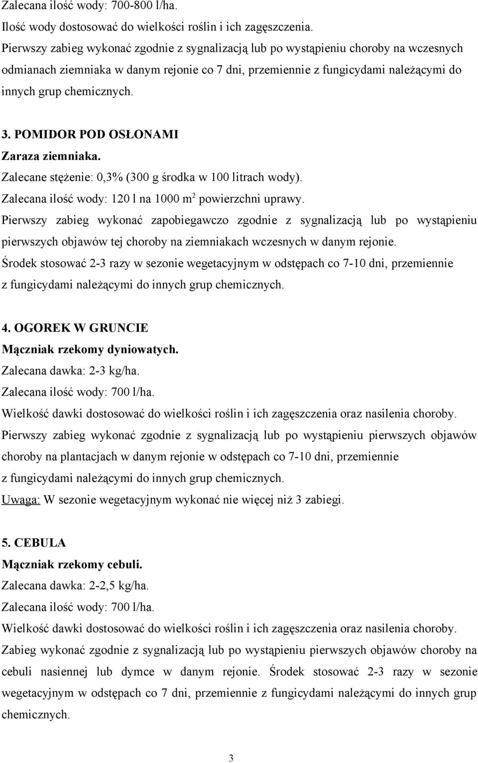 POMIDOR POD OSŁONAMI Zaraza ziemniaka. Zalecane stężenie: 0,3% (300 g środka w 100 litrach wody). Zalecana ilość wody: 120 l na 1000 m 2 powierzchni uprawy.