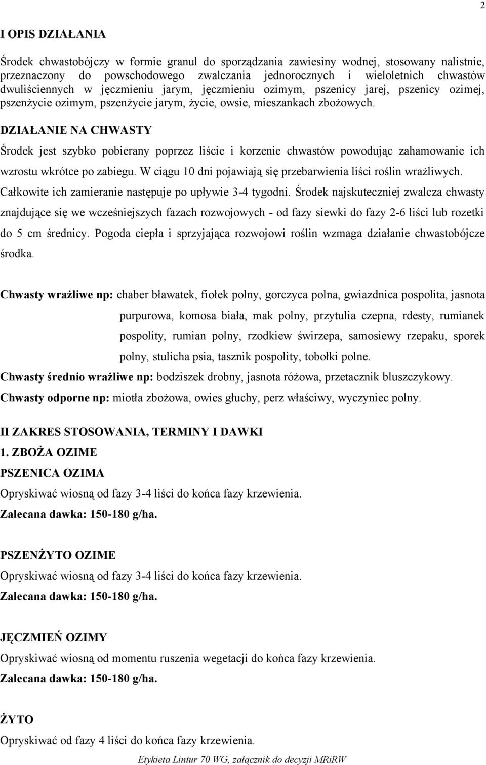 DZIAŁANIE NA CHWASTY Środek jest szybko pobierany poprzez liście i korzenie chwastów powodując zahamowanie ich wzrostu wkrótce po zabiegu.