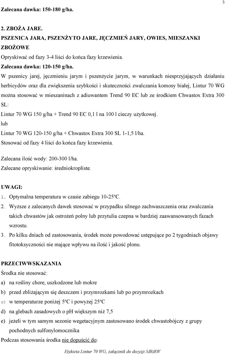 stosować w mieszaninach z adiuwantem Trend 90 EC lub ze środkiem Chwastox Extra 300 SL: Lintur 70 WG 150 g/ha + Trend 90 EC 0,1 l na 100 l cieczy użytkowej.