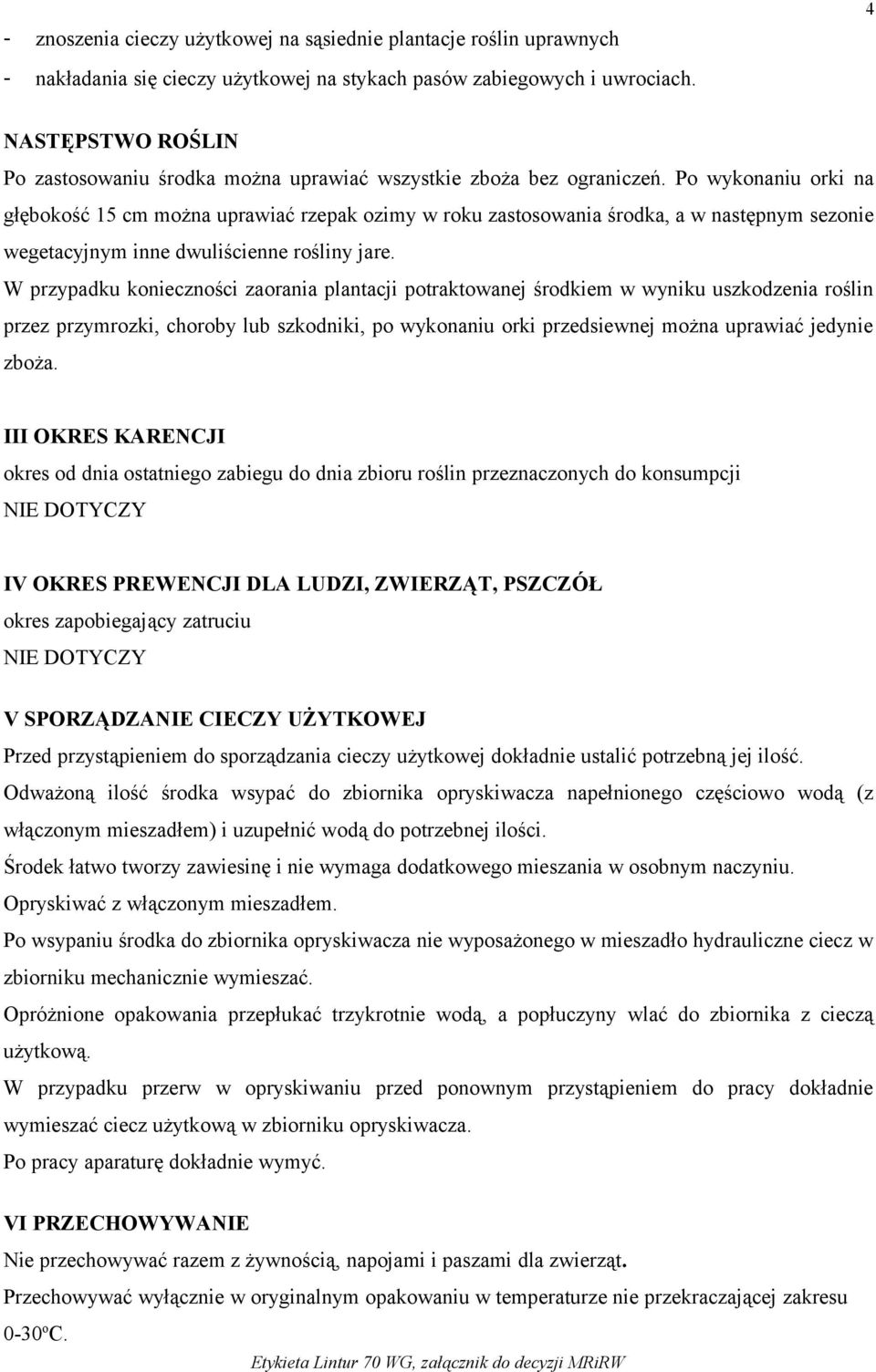 Po wykonaniu orki na głębokość 15 cm można uprawiać rzepak ozimy w roku zastosowania środka, a w następnym sezonie wegetacyjnym inne dwuliścienne rośliny jare.