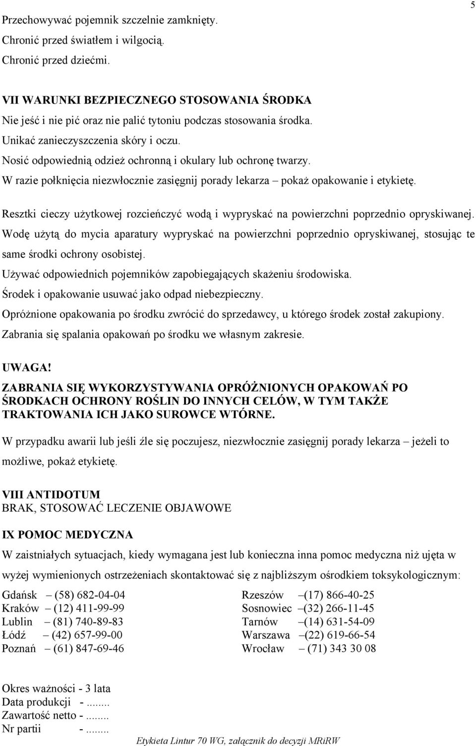Nosić odpowiednią odzież ochronną i okulary lub ochronę twarzy. W razie połknięcia niezwłocznie zasięgnij porady lekarza pokaż opakowanie i etykietę.