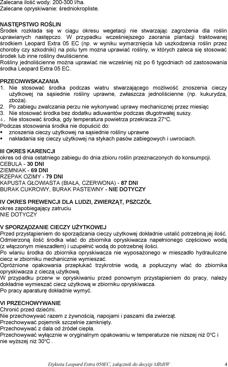 w wyniku wymarznięcia lub uszkodzenia roślin przez choroby czy szkodniki) na polu tym można uprawiać rośliny, w których zaleca się stosować środek lub inne rośliny dwuliścienne.