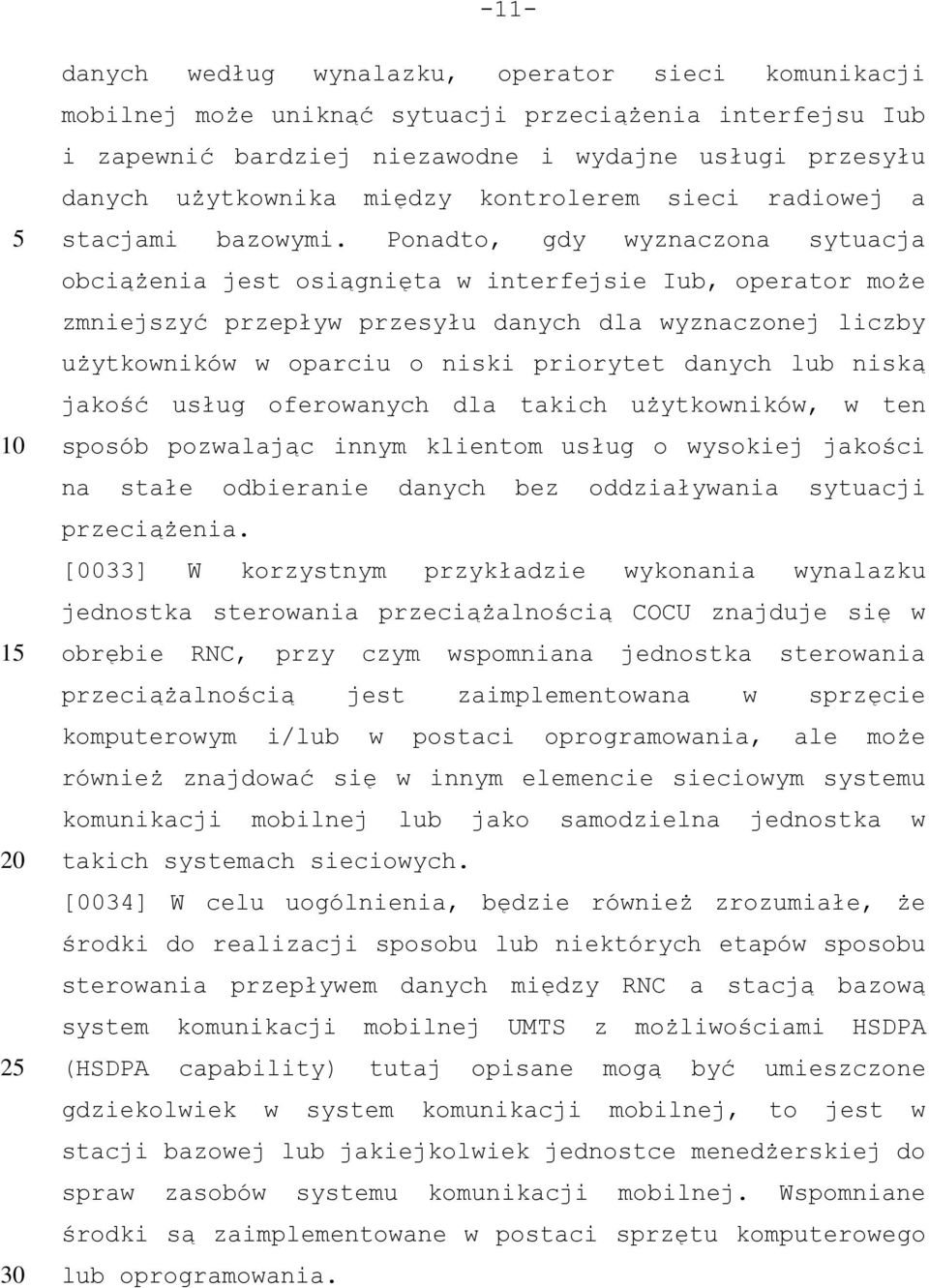 Ponadto, gdy wyznaczona sytuacja obciążenia jest osiągnięta w interfejsie Iub, operator może zmniejszyć przepływ przesyłu danych dla wyznaczonej liczby użytkowników w oparciu o niski priorytet danych