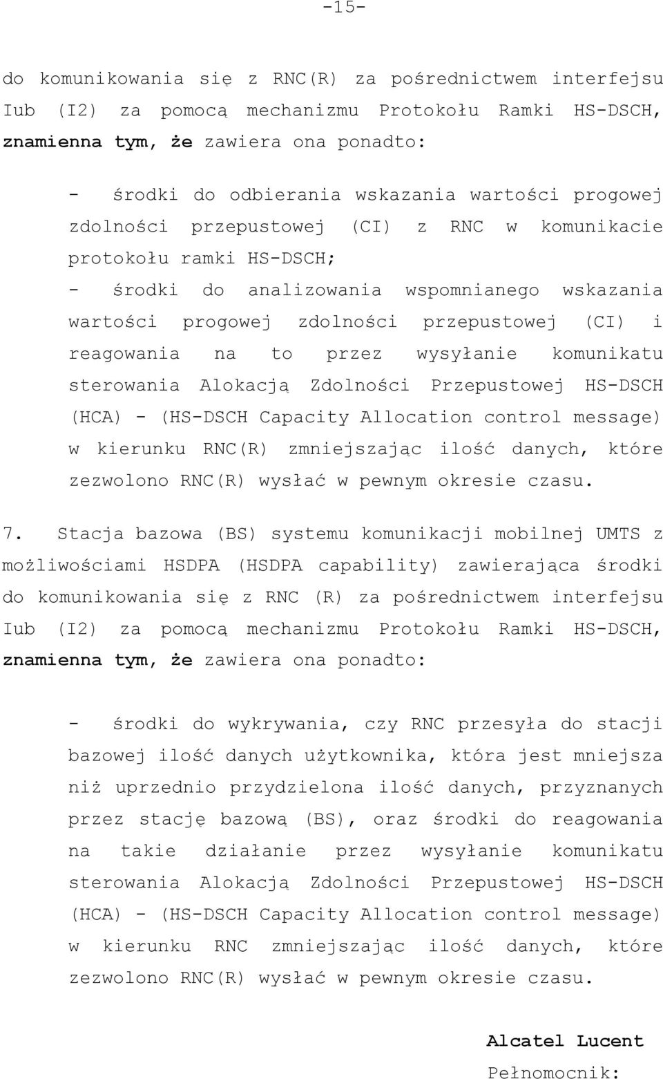 przez wysyłanie komunikatu sterowania Alokacją Zdolności Przepustowej HS-DSCH (HCA) - (HS-DSCH Capacity Allocation control message) w kierunku RNC(R) zmniejszając ilość danych, które zezwolono RNC(R)