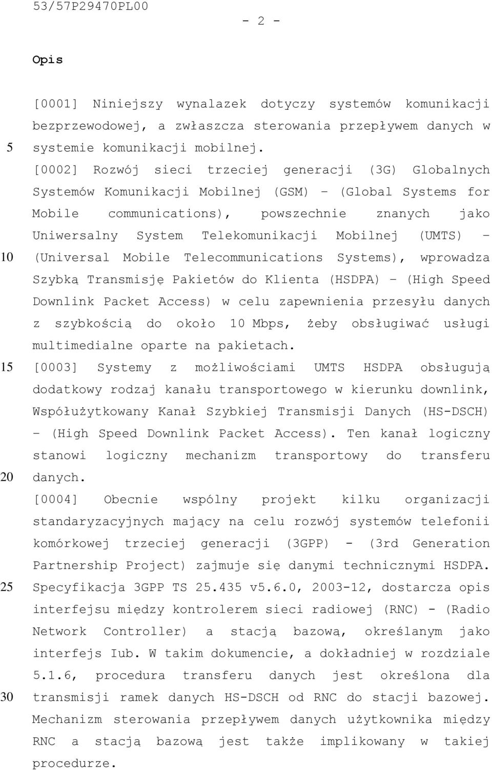 Mobilnej (UMTS) (Universal Mobile Telecommunications Systems), wprowadza Szybką Transmisję Pakietów do Klienta (HSDPA) (High Speed Downlink Packet Access) w celu zapewnienia przesyłu danych z