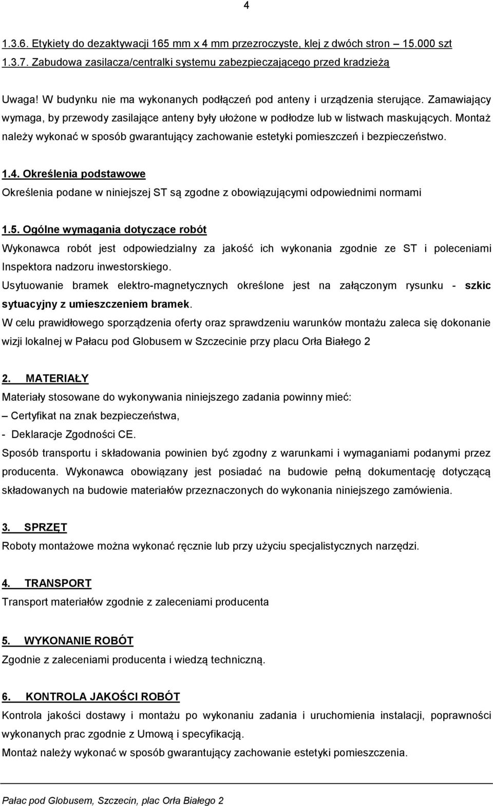 Montaż należy wykonać w sposób gwarantujący zachowanie estetyki pomieszczeń i bezpieczeństwo. 1.4.