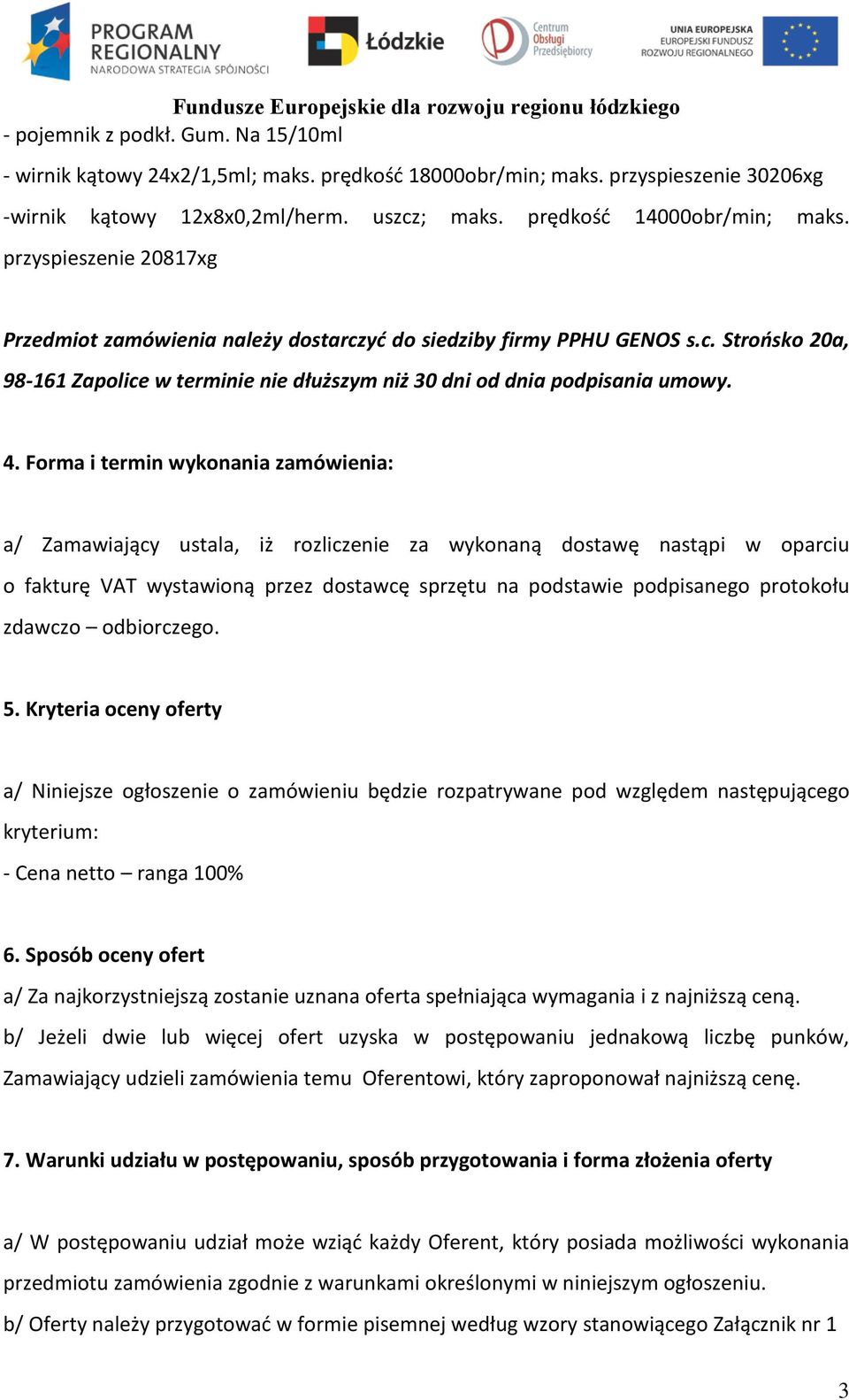 Forma i termin wykonania zamówienia: a/ Zamawiający ustala, iż rozliczenie za wykonaną dostawę nastąpi w oparciu o fakturę VAT wystawioną przez dostawcę sprzętu na podstawie podpisanego protokołu