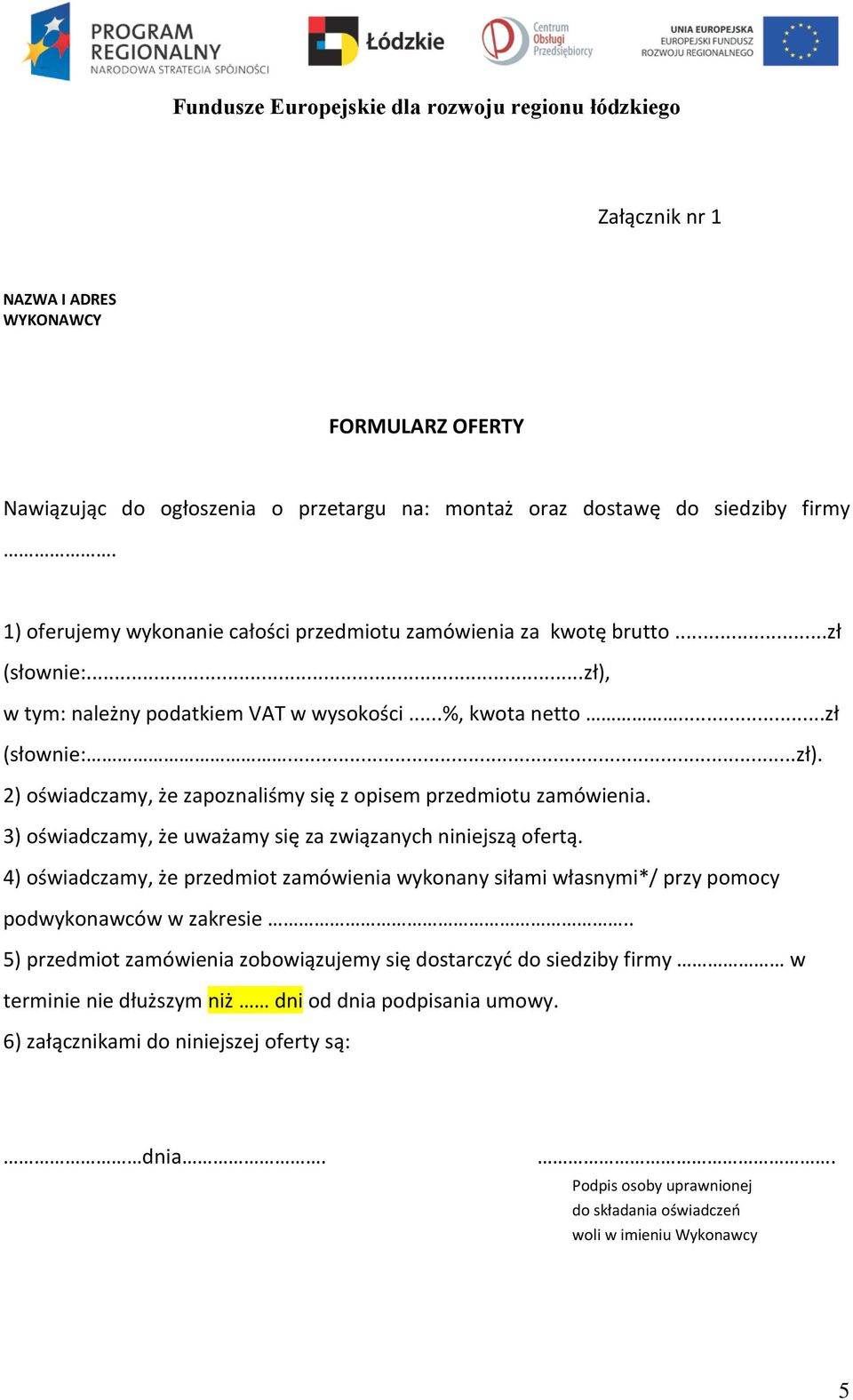 3) oświadczamy, że uważamy się za związanych niniejszą ofertą. 4) oświadczamy, że przedmiot zamówienia wykonany siłami własnymi*/ przy pomocy podwykonawców w zakresie.