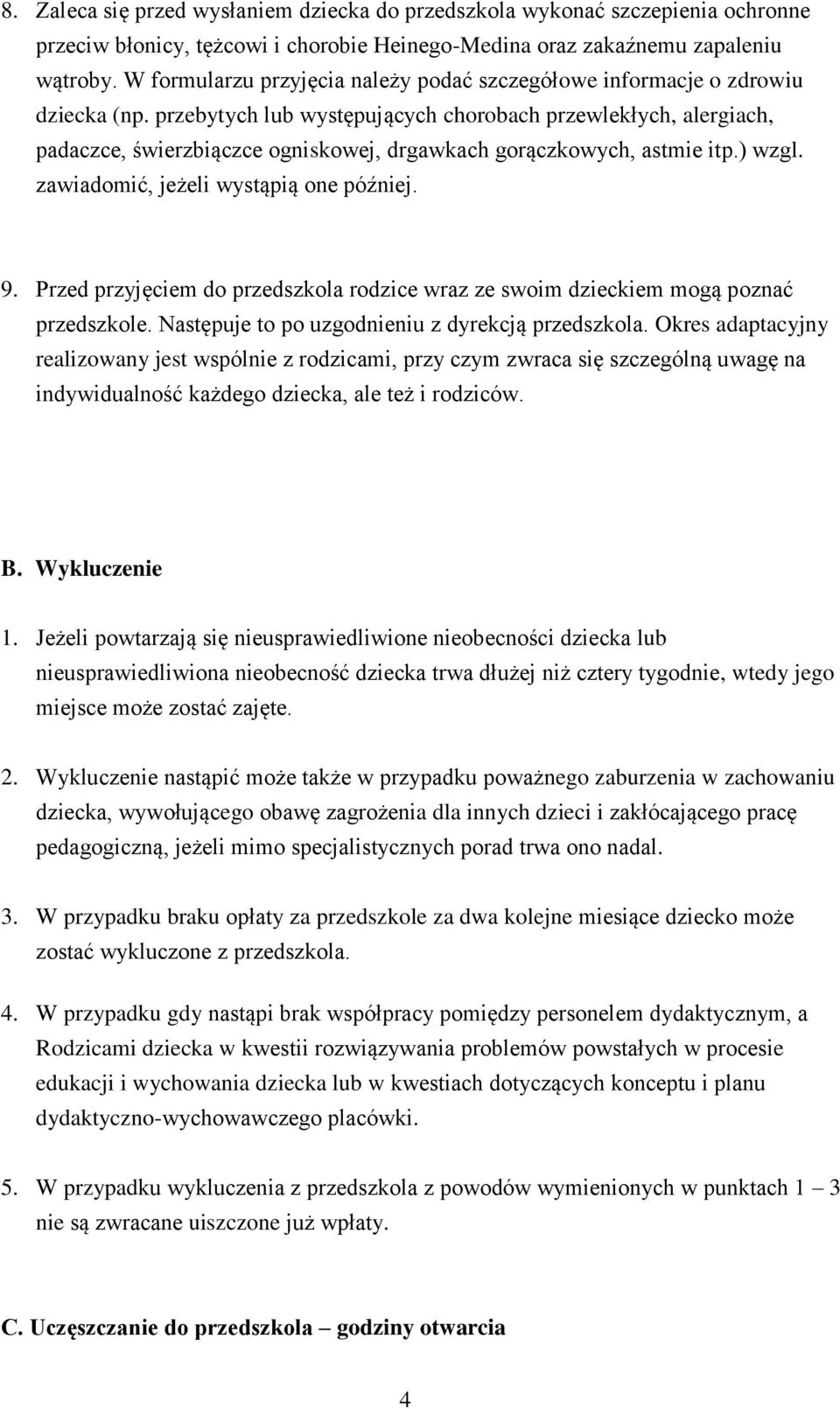 przebytych lub występujących chorobach przewlekłych, alergiach, padaczce, świerzbiączce ogniskowej, drgawkach gorączkowych, astmie itp.) wzgl. zawiadomić, jeżeli wystąpią one później. 9.