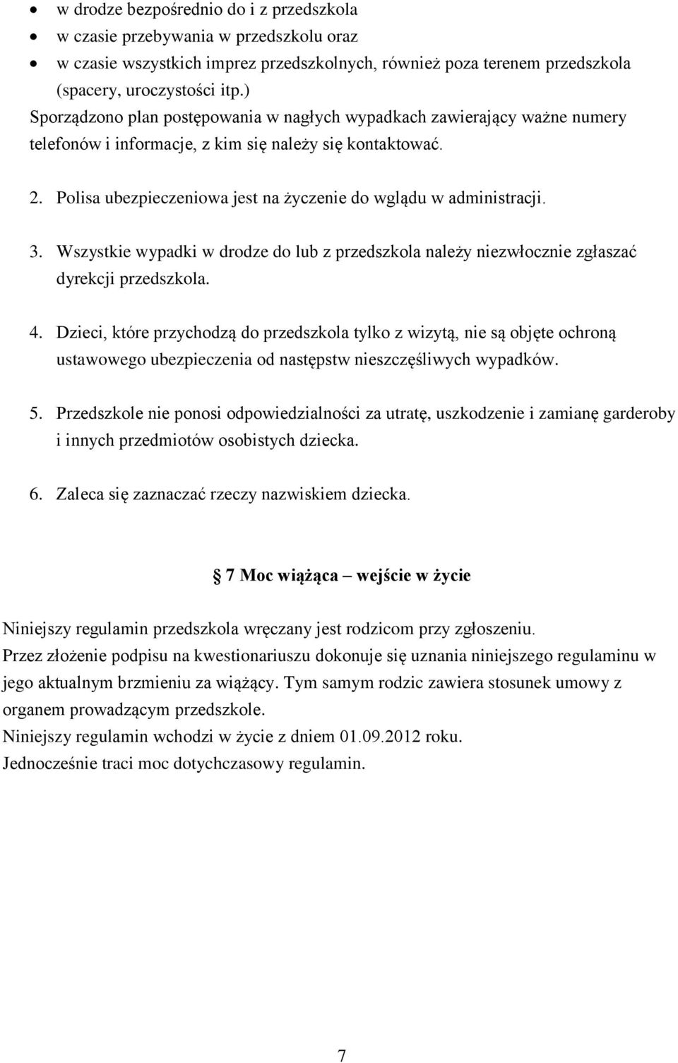 Polisa ubezpieczeniowa jest na życzenie do wglądu w administracji. 3. Wszystkie wypadki w drodze do lub z przedszkola należy niezwłocznie zgłaszać dyrekcji przedszkola. 4.