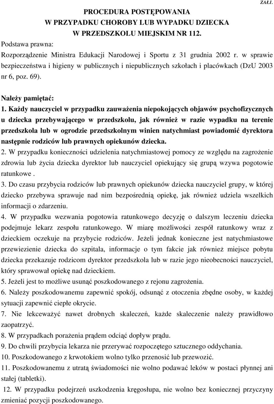 Każdy nauczyciel w przypadku zauważenia niepokojących objawów psychofizycznych u dziecka przebywającego w przedszkolu, jak również w razie wypadku na terenie przedszkola lub w ogrodzie przedszkolnym