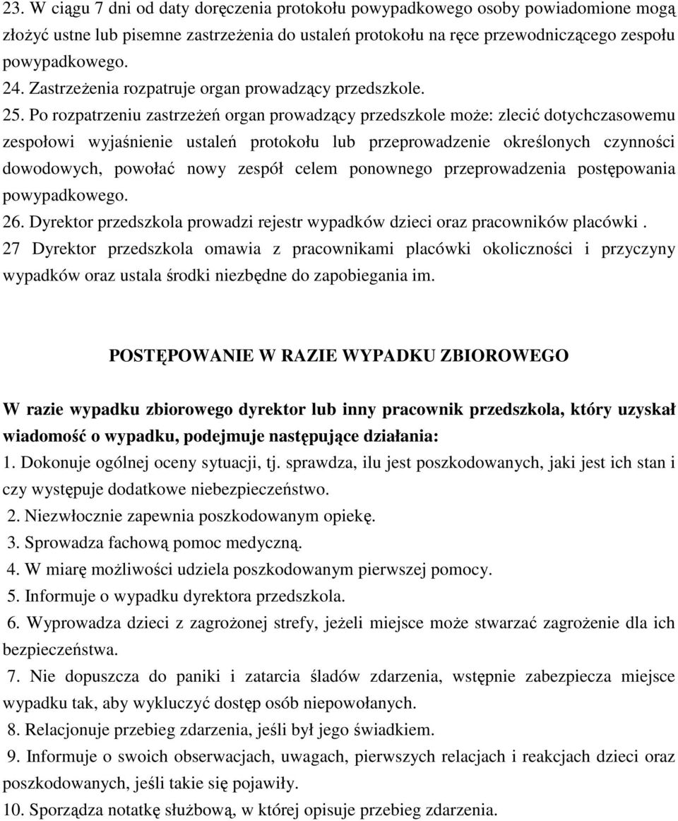 Po rozpatrzeniu zastrzeżeń organ prowadzący przedszkole może: zlecić dotychczasowemu zespołowi wyjaśnienie ustaleń protokołu lub przeprowadzenie określonych czynności dowodowych, powołać nowy zespół