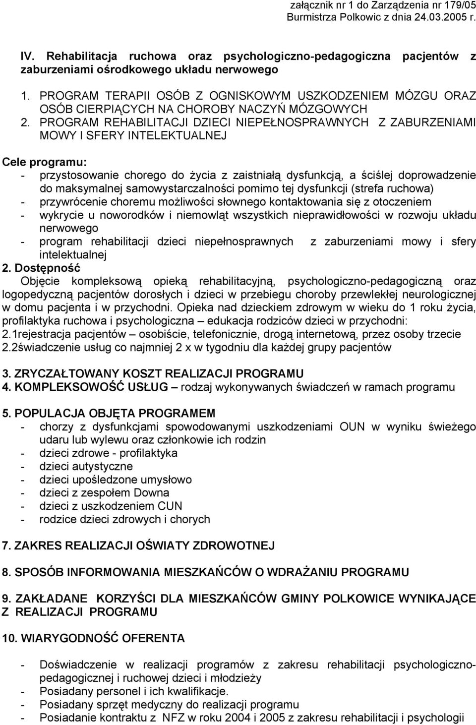 PROGRAM REHABILITACJI DZIECI NIEPEŁNOSPRAWNYCH Z ZABURZENIAMI MOWY I SFERY INTELEKTUALNEJ Cele programu: - przystosowanie chorego do życia z zaistniałą dysfunkcją, a ściślej doprowadzenie do