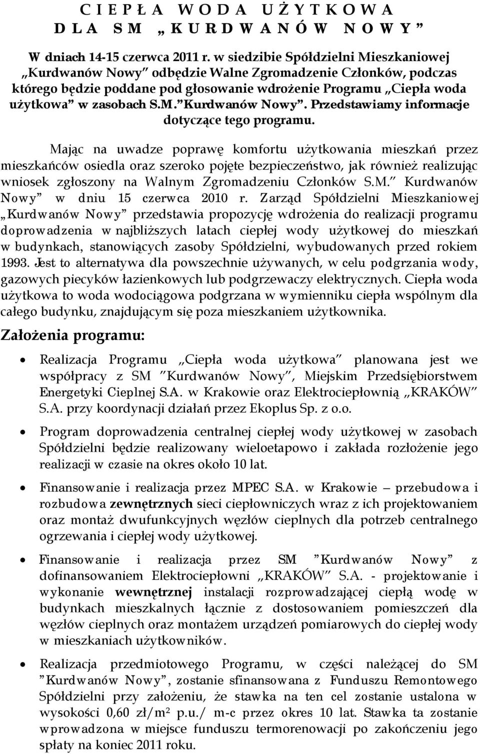 Mając na uwadze poprawę komfortu użytkowania mieszkań przez mieszkańców osiedla oraz szeroko pojęte bezpieczeństwo, jak również realizując wniosek zgłoszony na Walnym Zgromadzeniu Członków S.M. Kurdwanów Nowy w dniu 15 czerwca 2010 r.