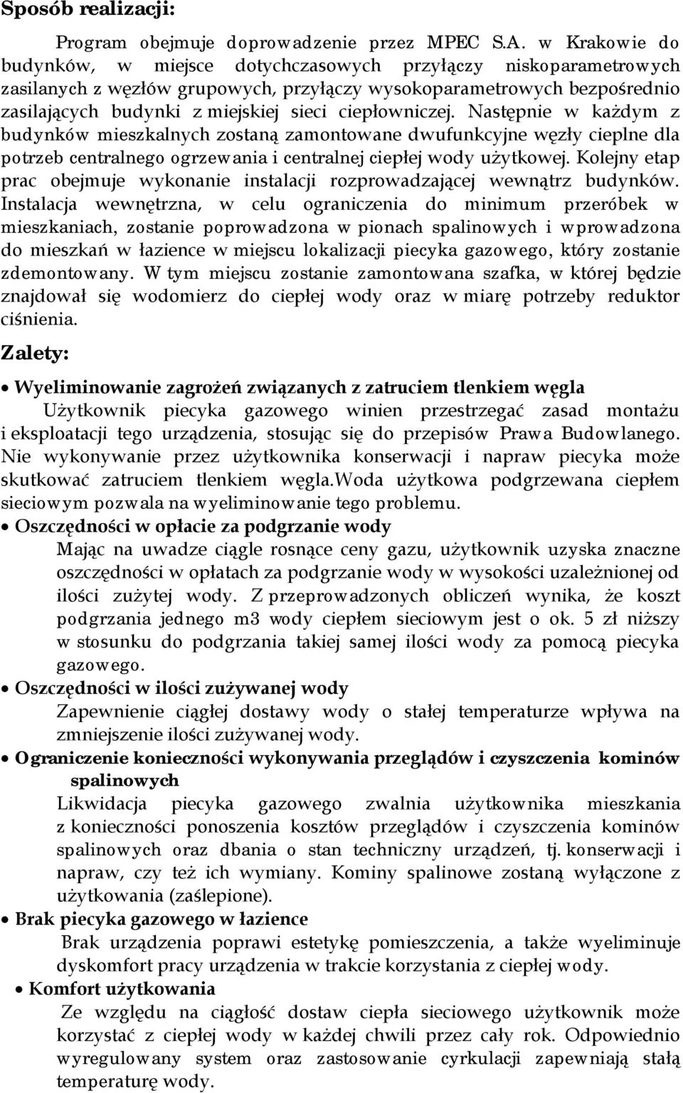 ciepłowniczej. Następnie w każdym z budynków mieszkalnych zostaną zamontowane dwufunkcyjne węzły cieplne dla potrzeb centralnego ogrzewania i centralnej ciepłej wody użytkowej.