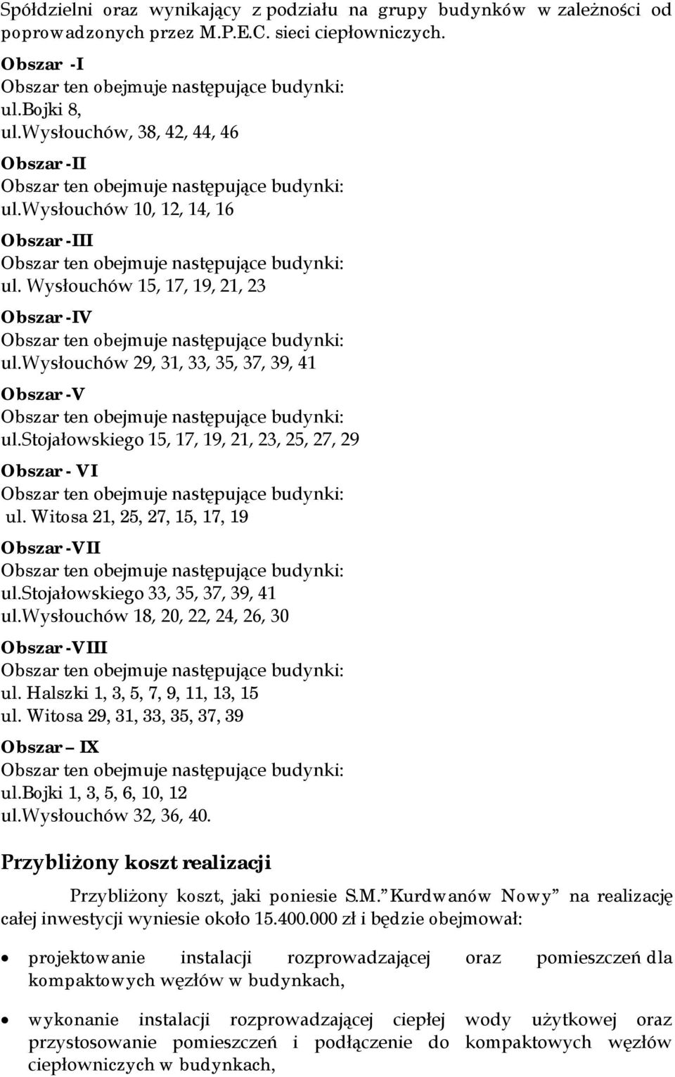 Witosa 21, 25, 27, 15, 17, 19 Obszar -VII ul.stojałowskiego 33, 35, 37, 39, 41 ul.wysłouchów 18, 20, 22, 24, 26, 30 Obszar -VIII ul. Halszki 1, 3, 5, 7, 9, 11, 13, 15 ul.