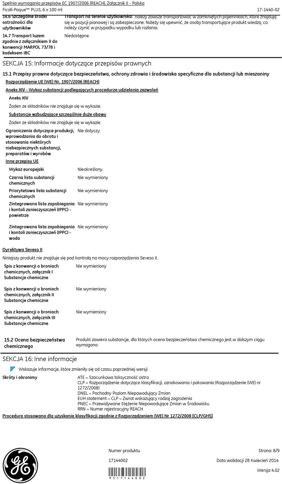 pojemnikach, które znajdują się w pozycji pionowej i są zabezpieczone. Należy się upewnić, że osoby transportujące produkt wiedzą, co należy czynić w przypadku wypadku lub rozlania.