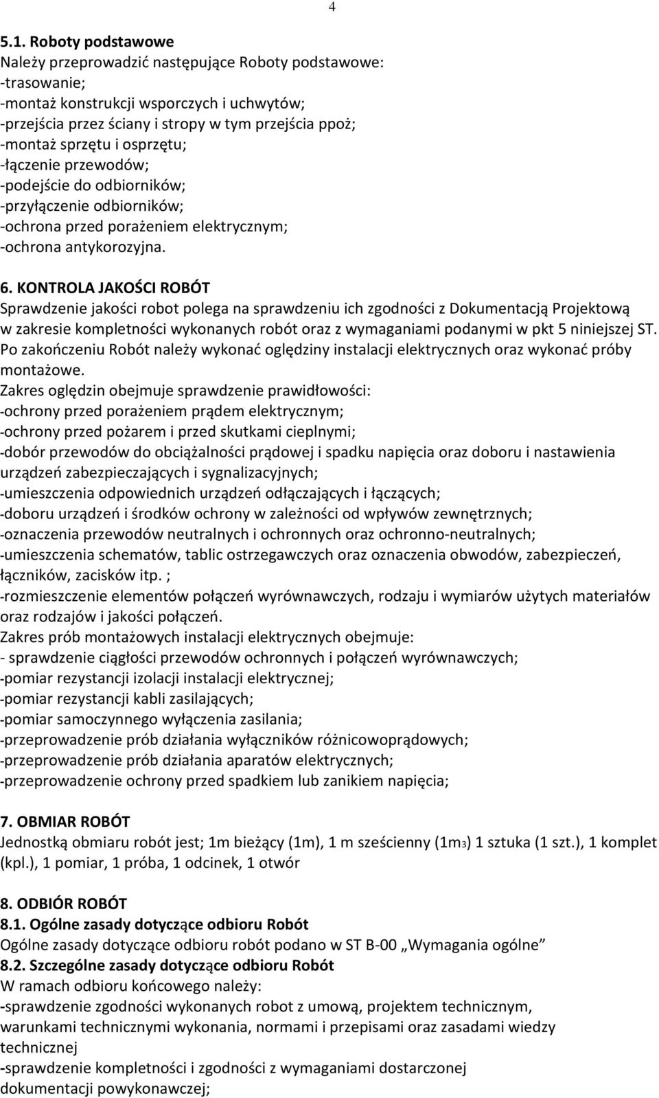 KONTROLA JAKOŚCI ROBÓT Sprawdzenie jakości robot polega na sprawdzeniu ich zgodności z Dokumentacją Projektową w zakresie kompletności wykonanych robót oraz z wymaganiami podanymi w pkt 5 niniejszej