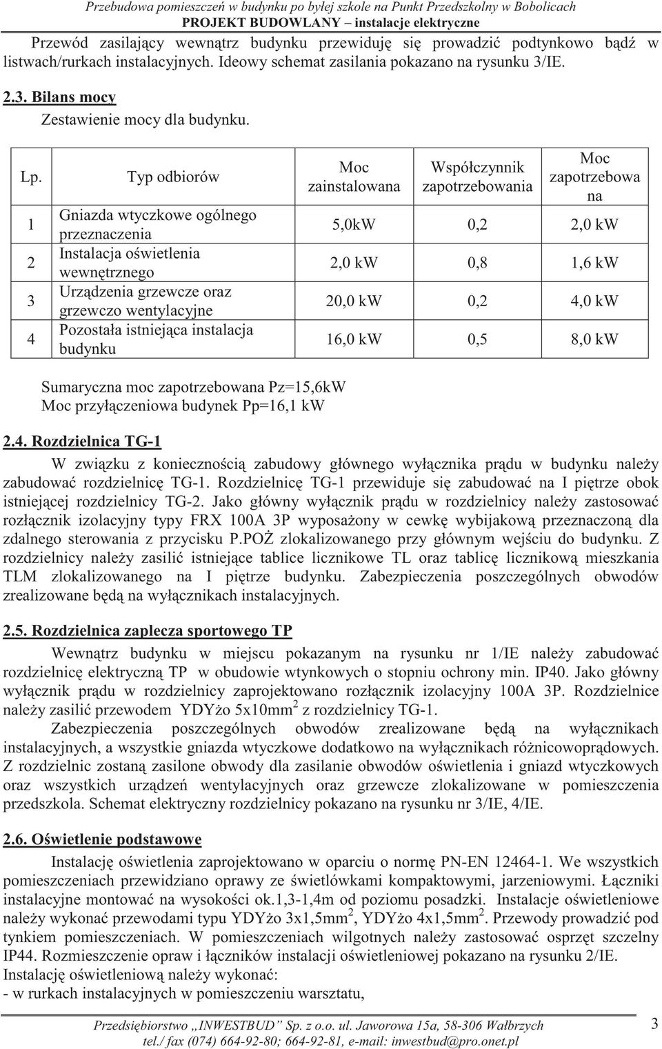 1 2 3 4 Typ odbiorów Gniazda wtyczkowe ogólnego przeznaczenia Instalacja o wietlenia wewn trznego Urz dzenia grzewcze oraz grzewczo wentylacyjne Pozostała istniej ca instalacja budynku Moc