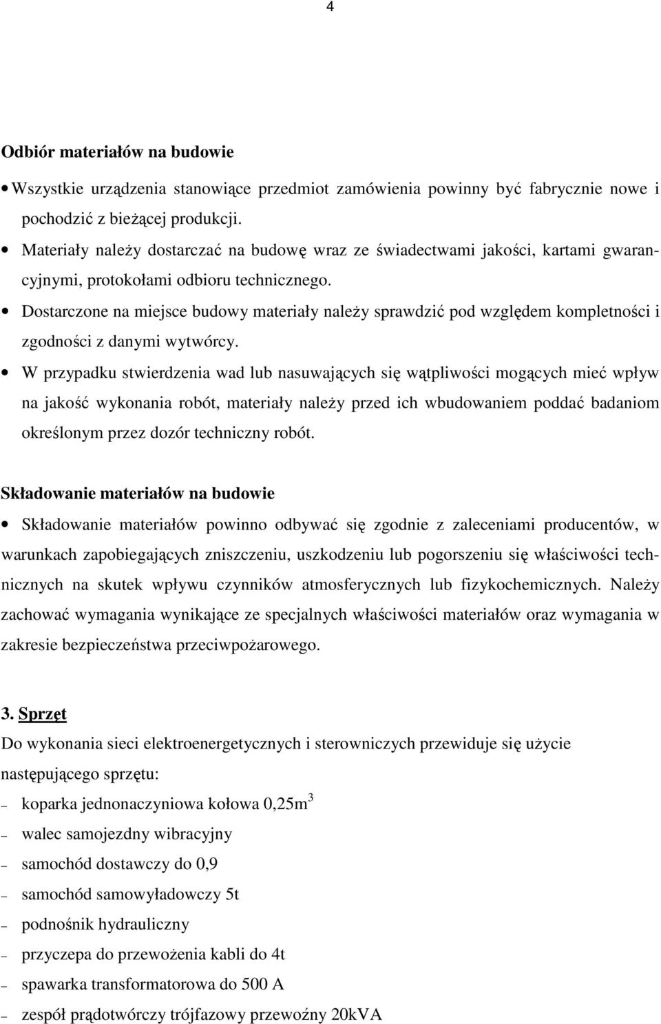 Dostarczone na miejsce budowy materiały naleŝy sprawdzić pod względem kompletności i zgodności z danymi wytwórcy.