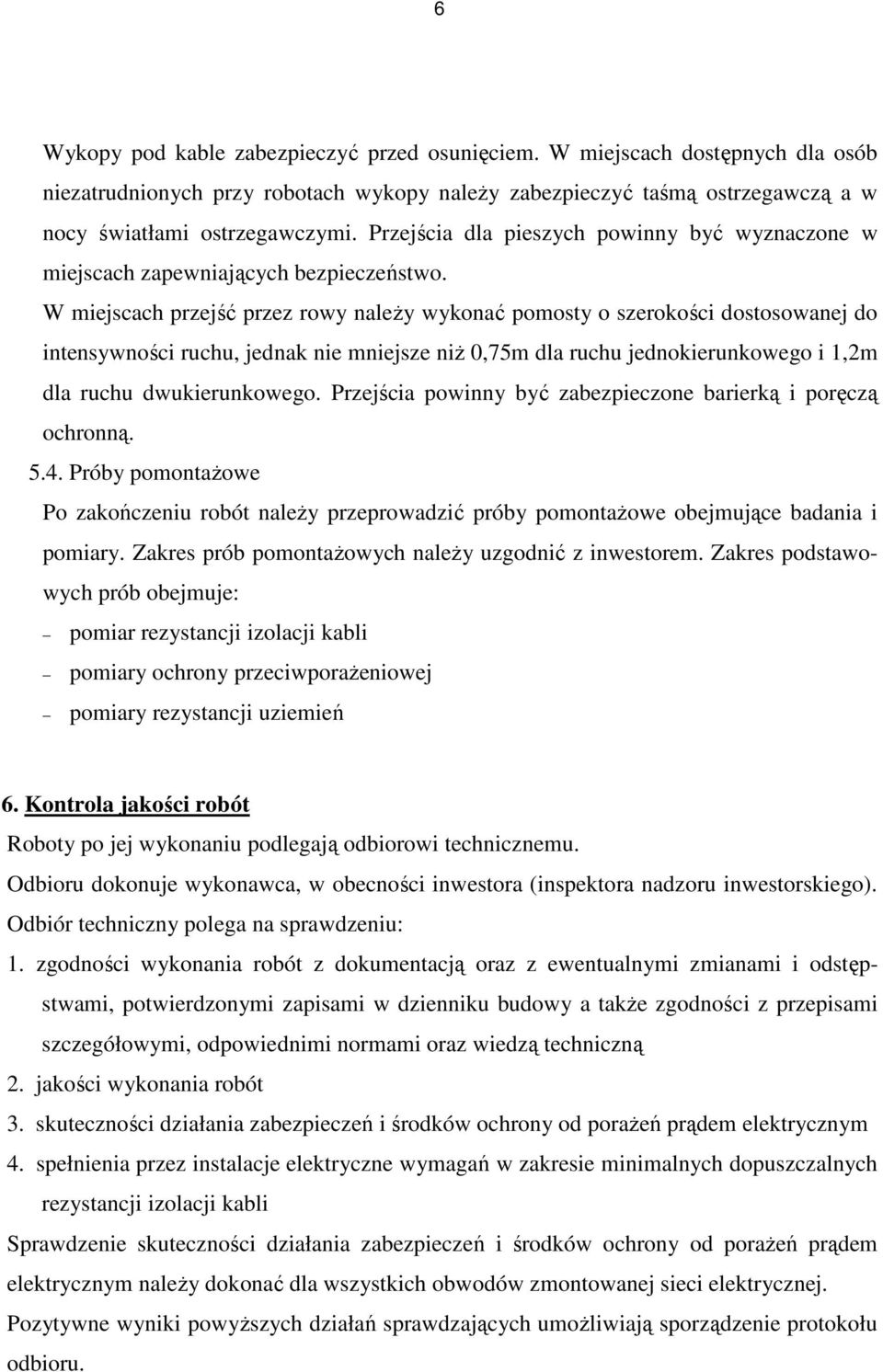 W miejscach przejść przez rowy naleŝy wykonać pomosty o szerokości dostosowanej do intensywności ruchu, jednak nie mniejsze niŝ 0,75m dla ruchu jednokierunkowego i 1,2m dla ruchu dwukierunkowego.