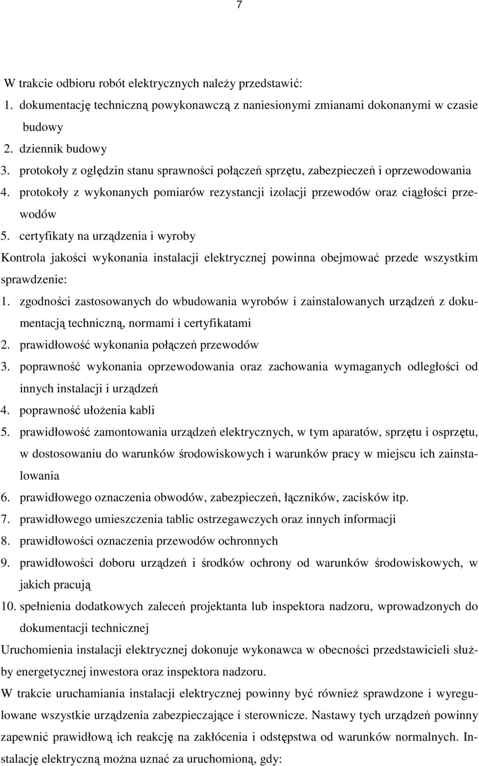 certyfikaty na urządzenia i wyroby Kontrola jakości wykonania instalacji elektrycznej powinna obejmować przede wszystkim sprawdzenie: 1.