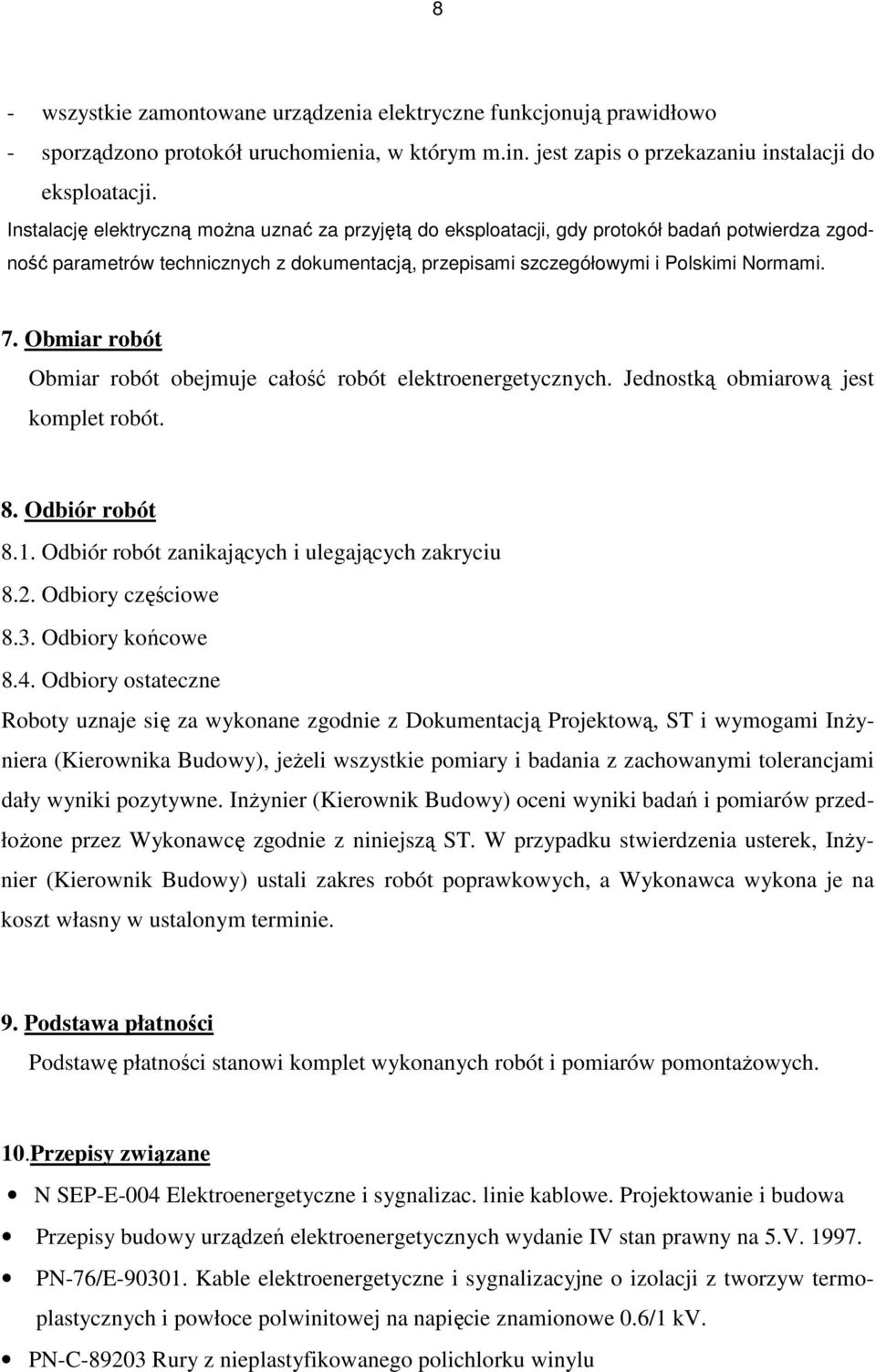 Obmiar robót Obmiar robót obejmuje całość robót elektroenergetycznych. Jednostką obmiarową jest komplet robót. 8. Odbiór robót 8.1. Odbiór robót zanikających i ulegających zakryciu 8.2.