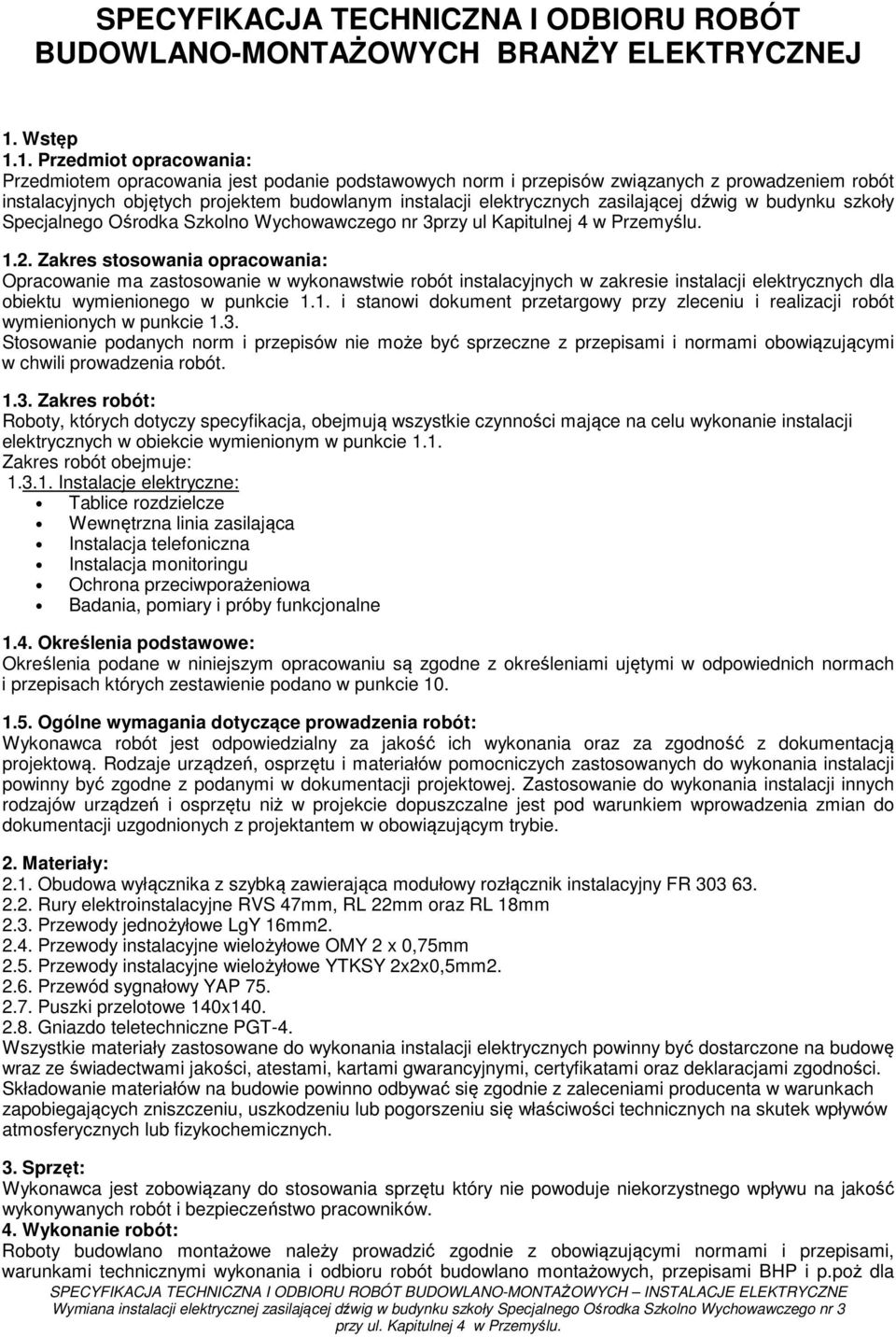 1. Przedmiot opracowania: Przedmiotem opracowania jest podanie podstawowych norm i przepisów związanych z prowadzeniem robót instalacyjnych objętych projektem budowlanym instalacji elektrycznych