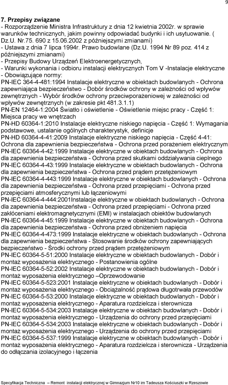 414 z późniejszymi zmianami) - Przepisy Budowy Urządzeń Elektroenergetycznych, - Warunki wykonania i odbioru instalacji elektrycznych Tom V -Instalacje elektryczne - Obowiązujące normy: PN-IEC