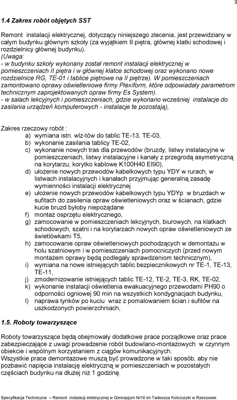 (Uwaga: - w budynku szkoły wykonany został remont instalacji elektrycznej w pomieszczeniach II piętra i w głównej klatce schodowej oraz wykonano nowe rozdzielnice RG, TE-01 i tablice piętrowe na II