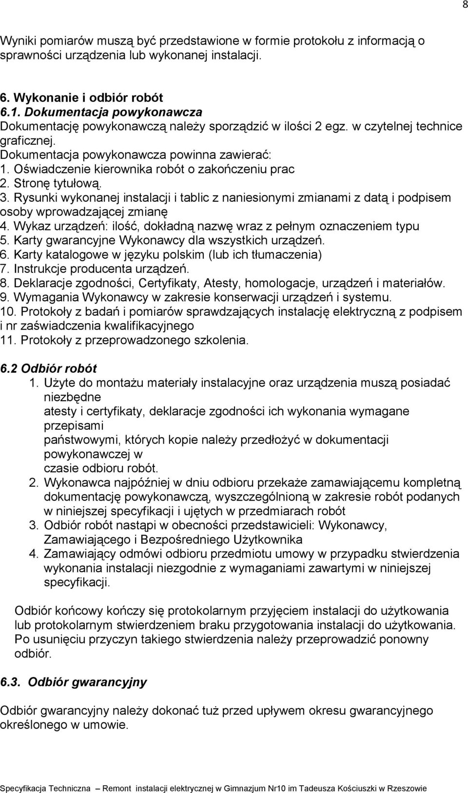 Oświadczenie kierownika robót o zakończeniu prac 2. Stronę tytułową. 3. Rysunki wykonanej instalacji i tablic z naniesionymi zmianami z datą i podpisem osoby wprowadzającej zmianę 4.