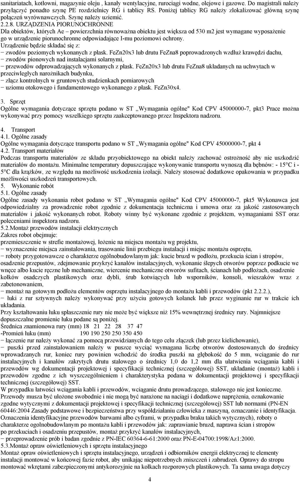 URZĄDZENIA PIORUNOCHRONNE Dla obiektów, których Ae powierzchnia równoważna obiektu jest większa od 530 m2 jest wymagane wyposażenie go w urządzenie piorunochronne odpowiadające I-mu poziomowi ochrony.