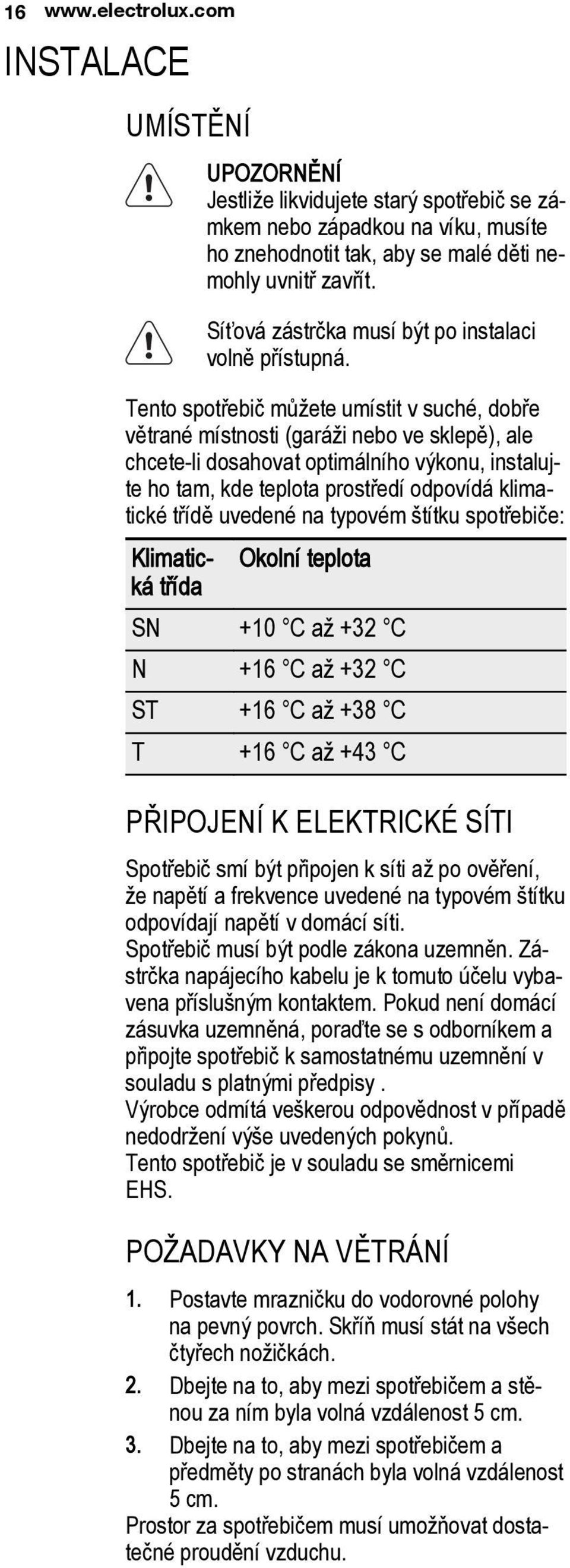 Tento spotřebič můžete umístit v suché, dobře větrané místnosti (garáži nebo ve sklepě), ale chcete-li dosahovat optimálního výkonu, instalujte ho tam, kde teplota prostředí odpovídá klimatické třídě