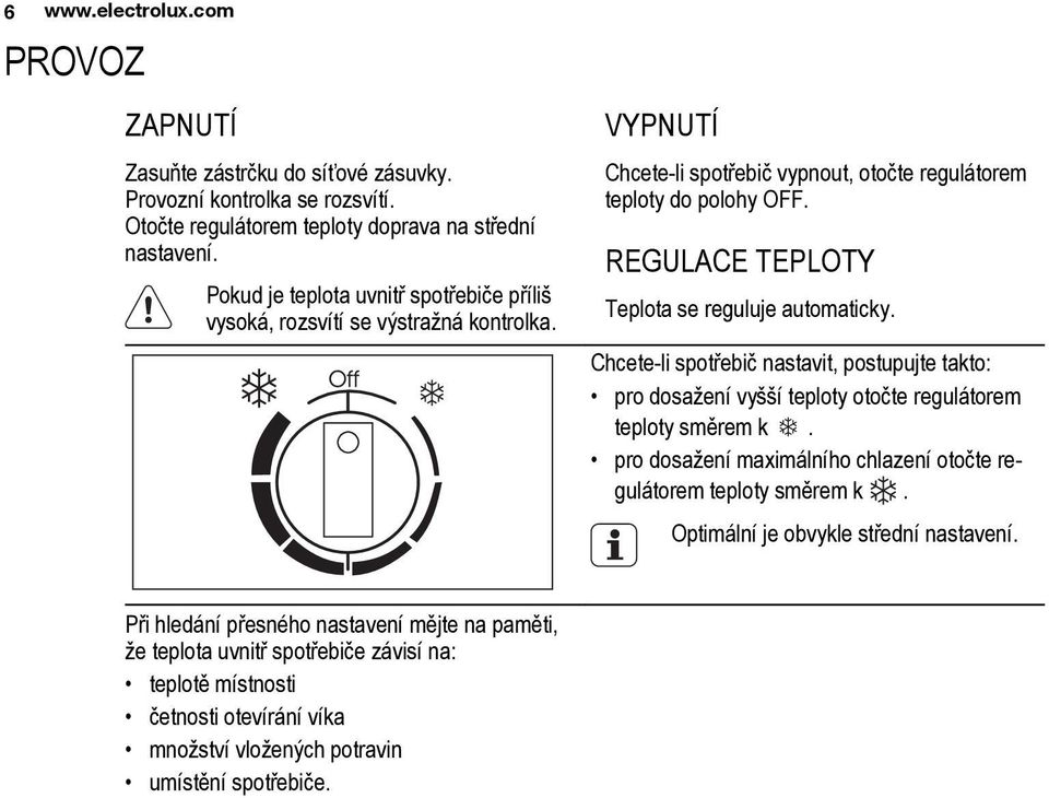 REGULACE TEPLOTY Teplota se reguluje automaticky. Chcete-li spotřebič nastavit, postupujte takto: pro dosažení vyšší teploty otočte regulátorem teploty směrem k.