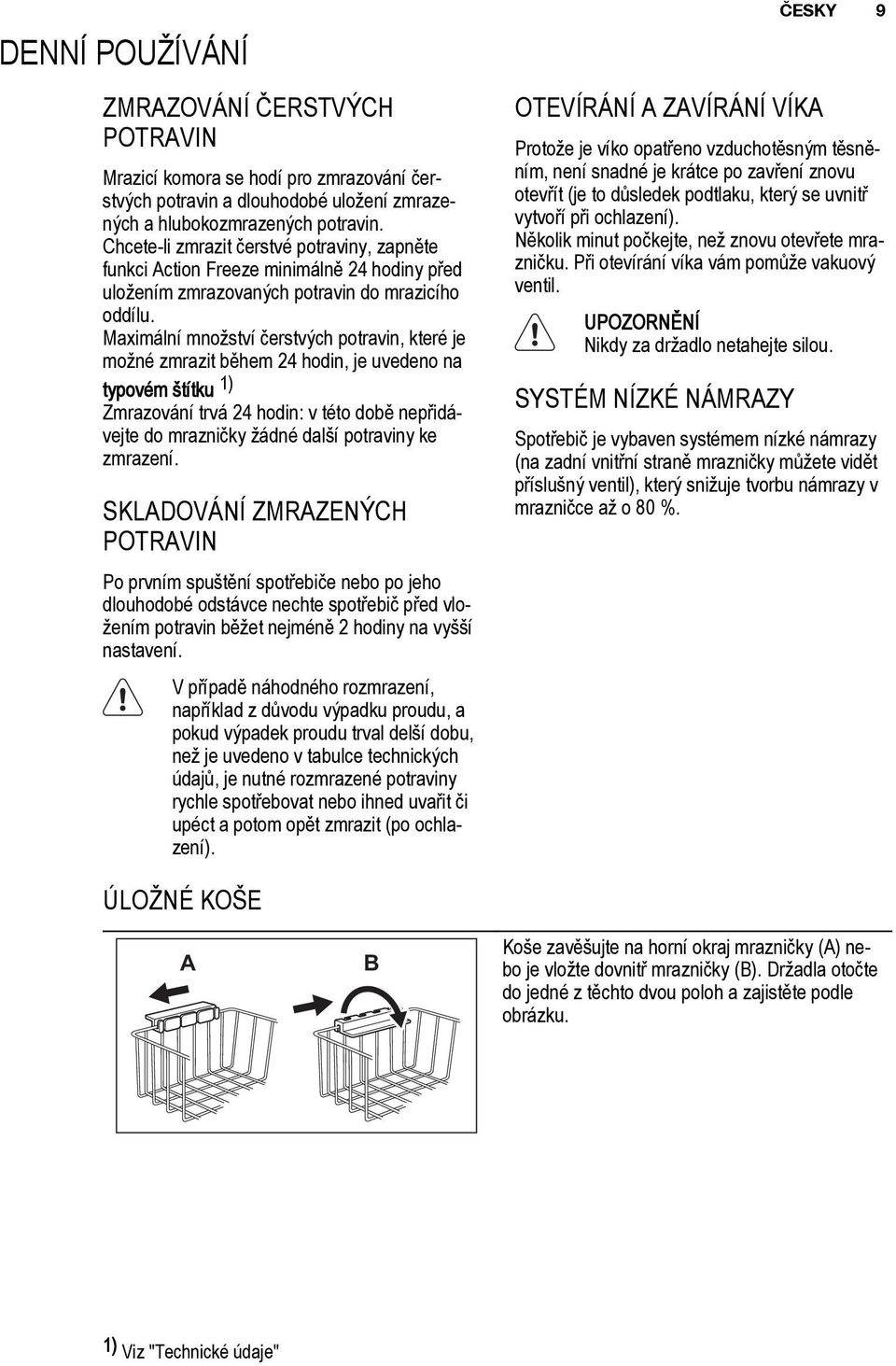 Maximální množství čerstvých potravin, které je možné zmrazit během 24 hodin, je uvedeno na typovém štítku 1) Zmrazování trvá 24 hodin: v této době nepřidávejte do mrazničky žádné další potraviny ke