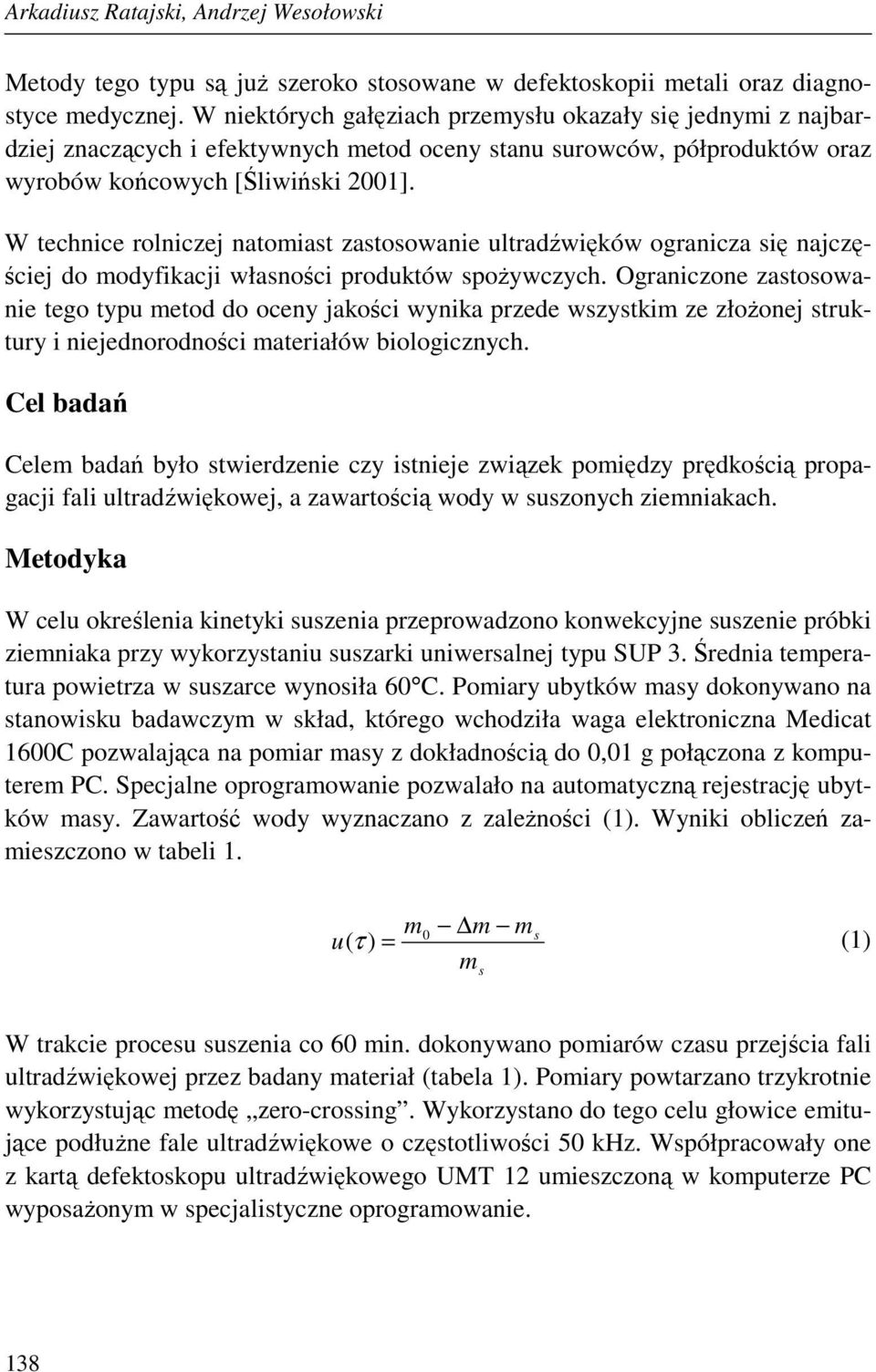 W technice rolniczej natomiast zastosowanie ultradźwięków ogranicza się najczęściej do modyfikacji własności produktów spoŝywczych.
