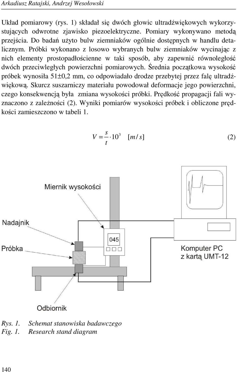 Próbki wykonano z losowo wybranych bulw ziemniaków wycinając z nich elementy prostopadłościenne w taki sposób, aby zapewnić równoległość dwóch przeciwległych powierzchni pomiarowych.