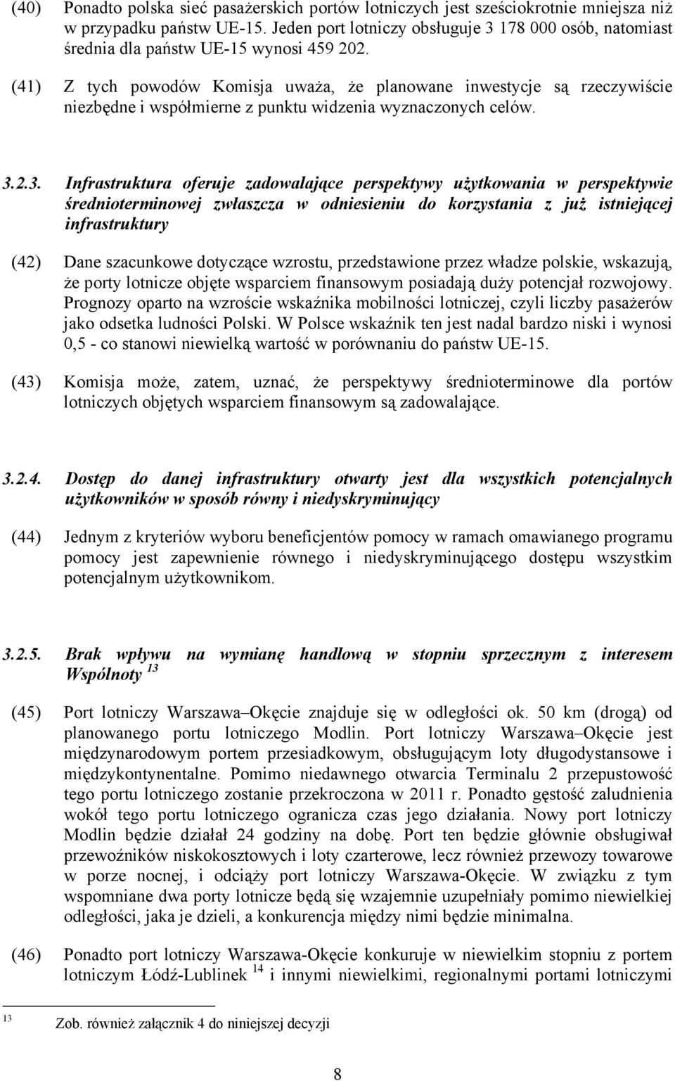 (41) Z tych powodów Komisja uważa, że planowane inwestycje są rzeczywiście niezbędne i współmierne z punktu widzenia wyznaczonych celów. 3.
