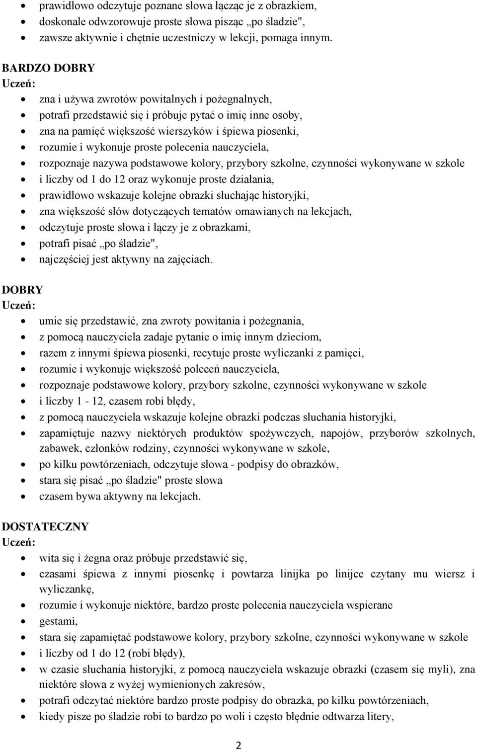 polecenia nauczyciela, rozpoznaje nazywa podstawowe kolory, przybory szkolne, czynności wykonywane w szkole i liczby od 1 do 12 oraz wykonuje proste działania, prawidłowo wskazuje kolejne obrazki