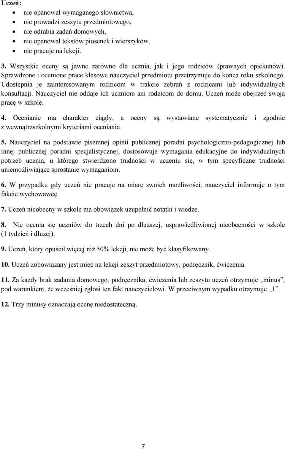 Udostępnia je zainteresowanym rodzicom w trakcie zebrań z rodzicami lub indywidualnych konsultacji. Nauczyciel nie oddaje ich uczniom ani rodzicom do domu. Uczeń może obejrzeć swoją pracę w szkole. 4.