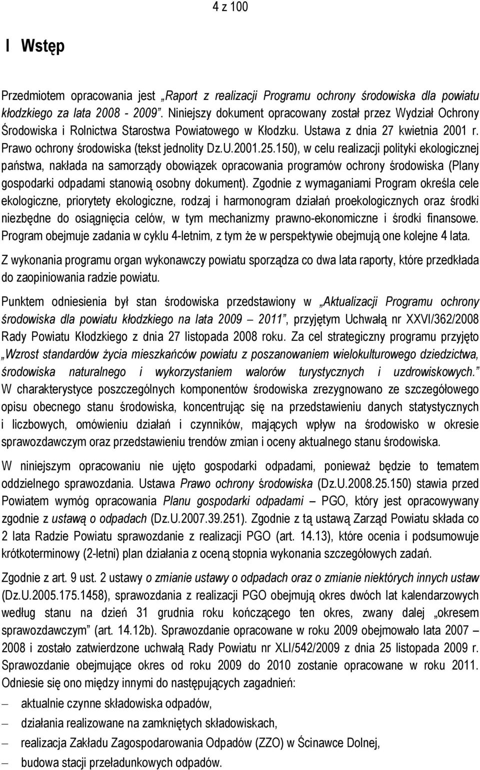 150), w celu realizacji polityki ekologicznej państwa, nakłada na samorządy obowiązek opracowania programów ochrony środowiska (Plany gospodarki odpadami stanowią osobny dokument).