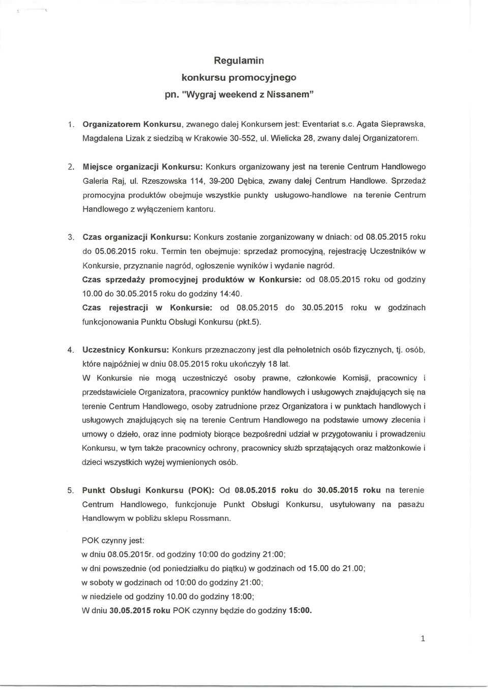Rzeszowska 114, 39-200 D~bica, zwany dalej Centrum Handlowe. Sprzedaz promocyjna produkt6w obejmuje wszystkie punkty usjugowo-handlowe na terenie Centrum Handlowego z wyjqczeniem kantoru. 3. Czas organizacji Konkursu: Konkurs zostanie zorganizowany w dniach: od 08.