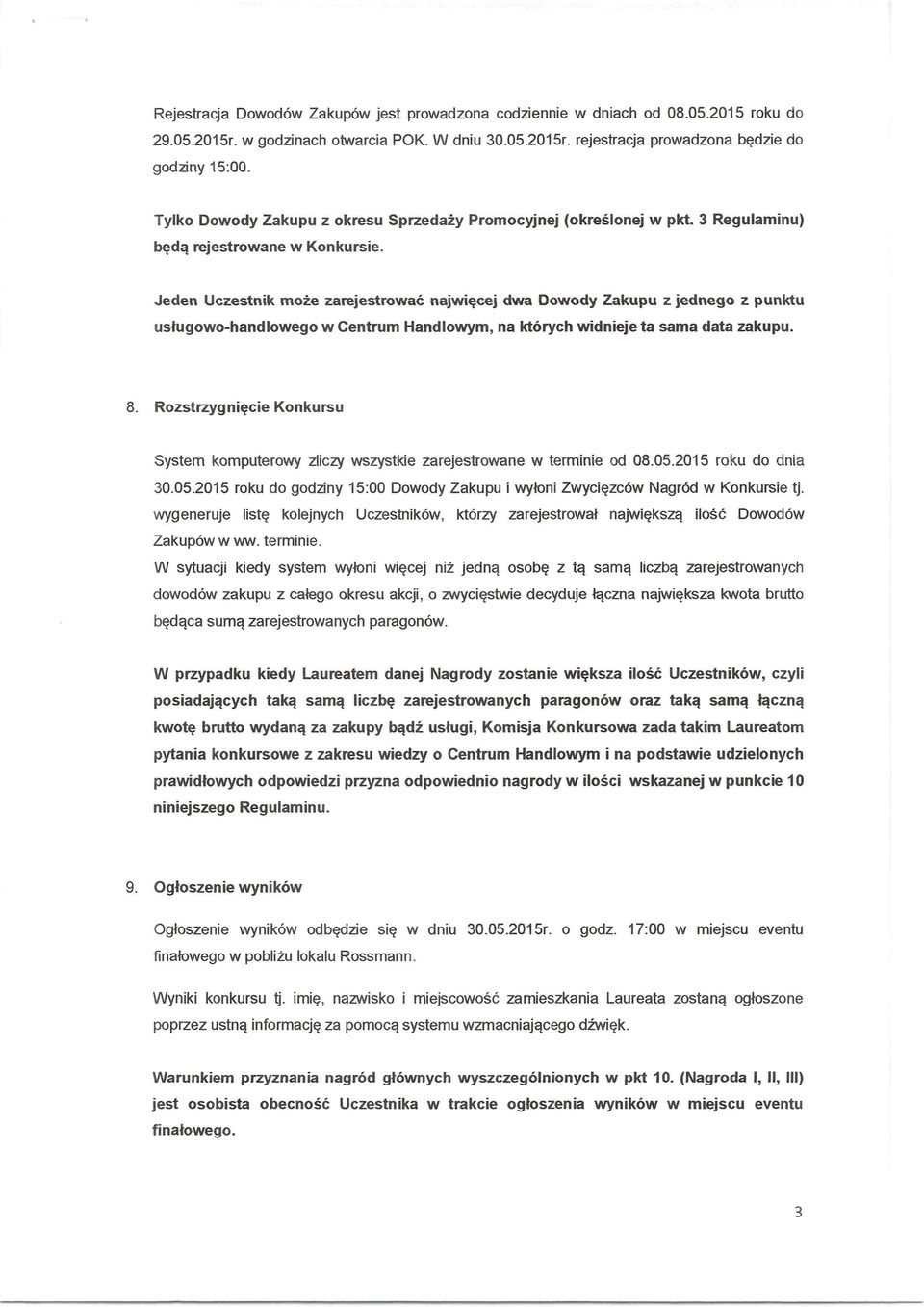 Jeden Uczestnik moze zarejestrowae najwi~cej dwa Dowody Zakupu z jednego z punktu uslugowo-handlowego w Centrum Handlowym, na kt6rych widnieje ta sarna data zakupu. 8.