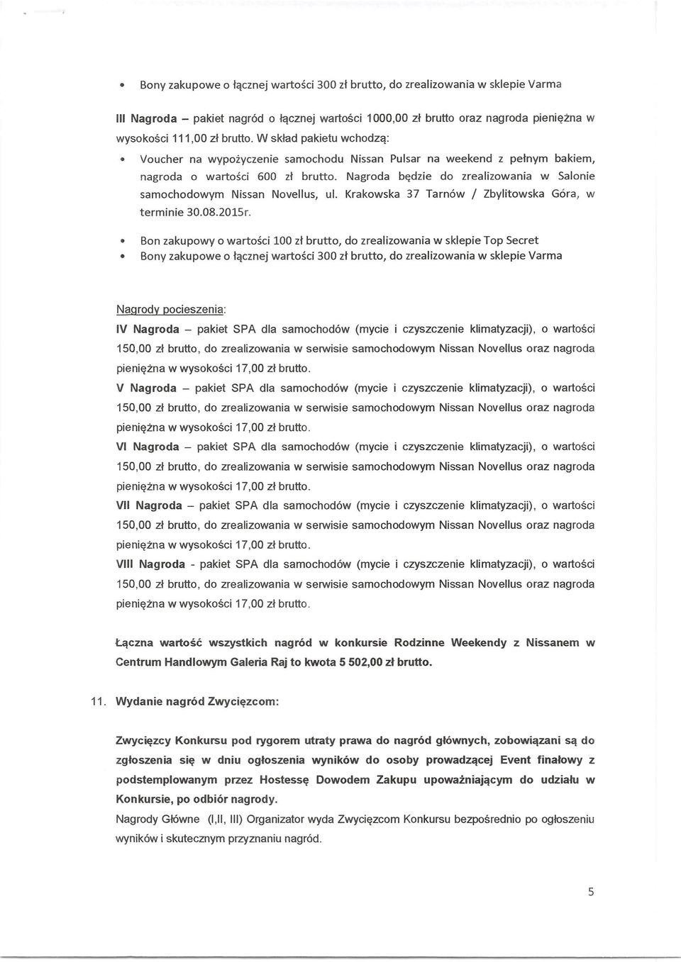 Nagroda b~dzie do zrealizowania w Salonie samochodowym Nissan Novellus, ul. Krakowska 37 Tarnow / Zbylitowska Gora, w terminie 30.08.2015r.