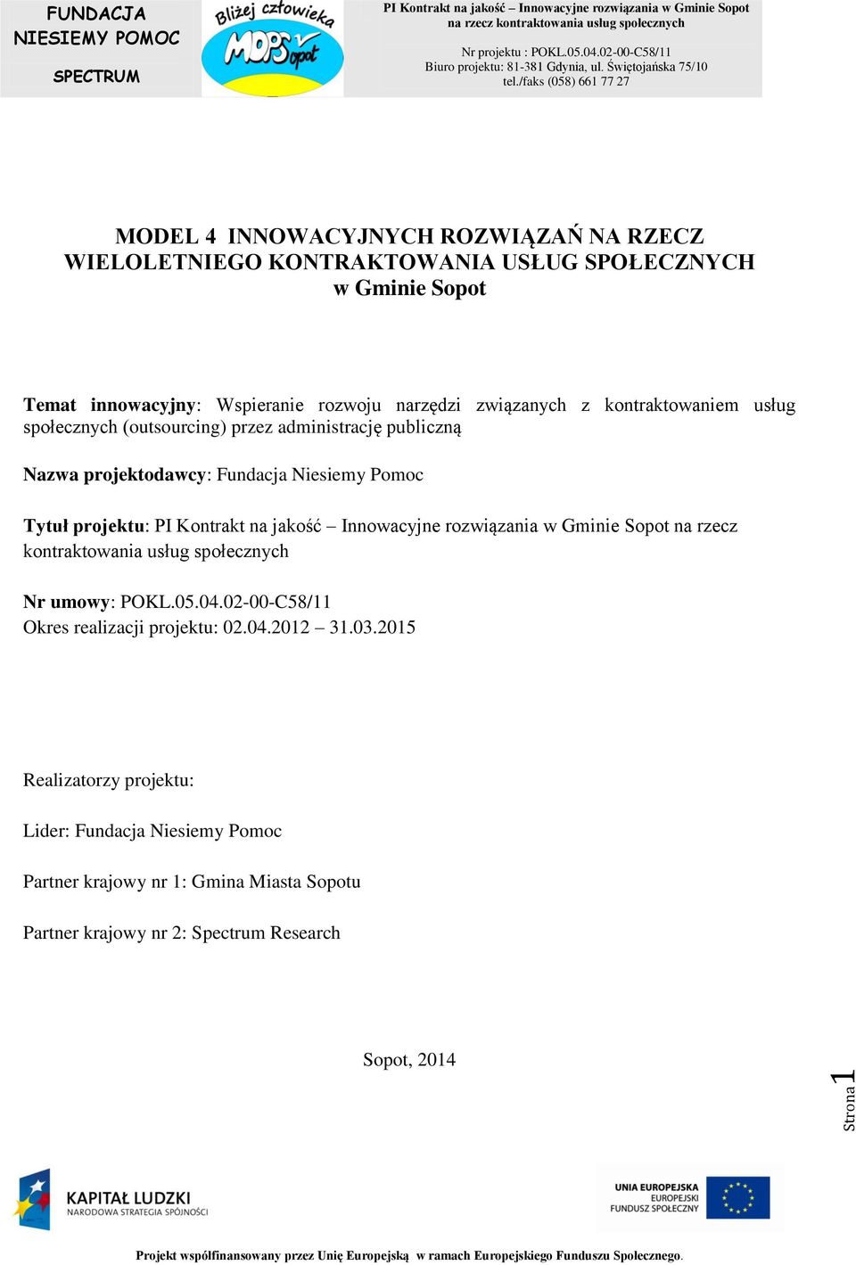 Niesiemy Pomoc Tytuł projektu: na rzecz kontraktowania usług społecznych Nr umowy: POKL.05.04.02-00-C58/11 Okres realizacji projektu: 02.04.2012 31.