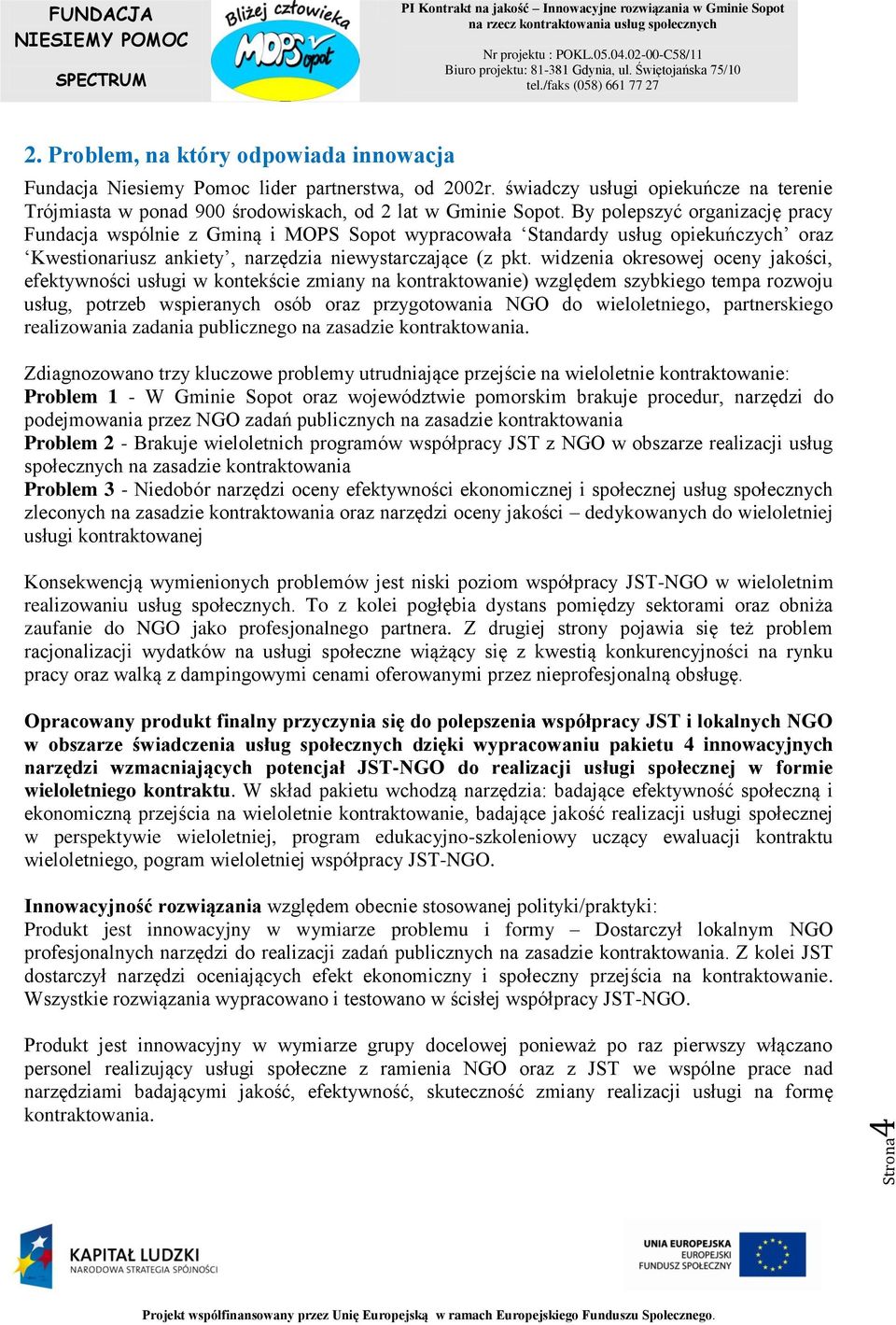 By polepszyć organizację pracy Fundacja wspólnie z Gminą i MOPS Sopot wypracowała Standardy usług opiekuńczych oraz Kwestionariusz ankiety, narzędzia niewystarczające (z pkt.