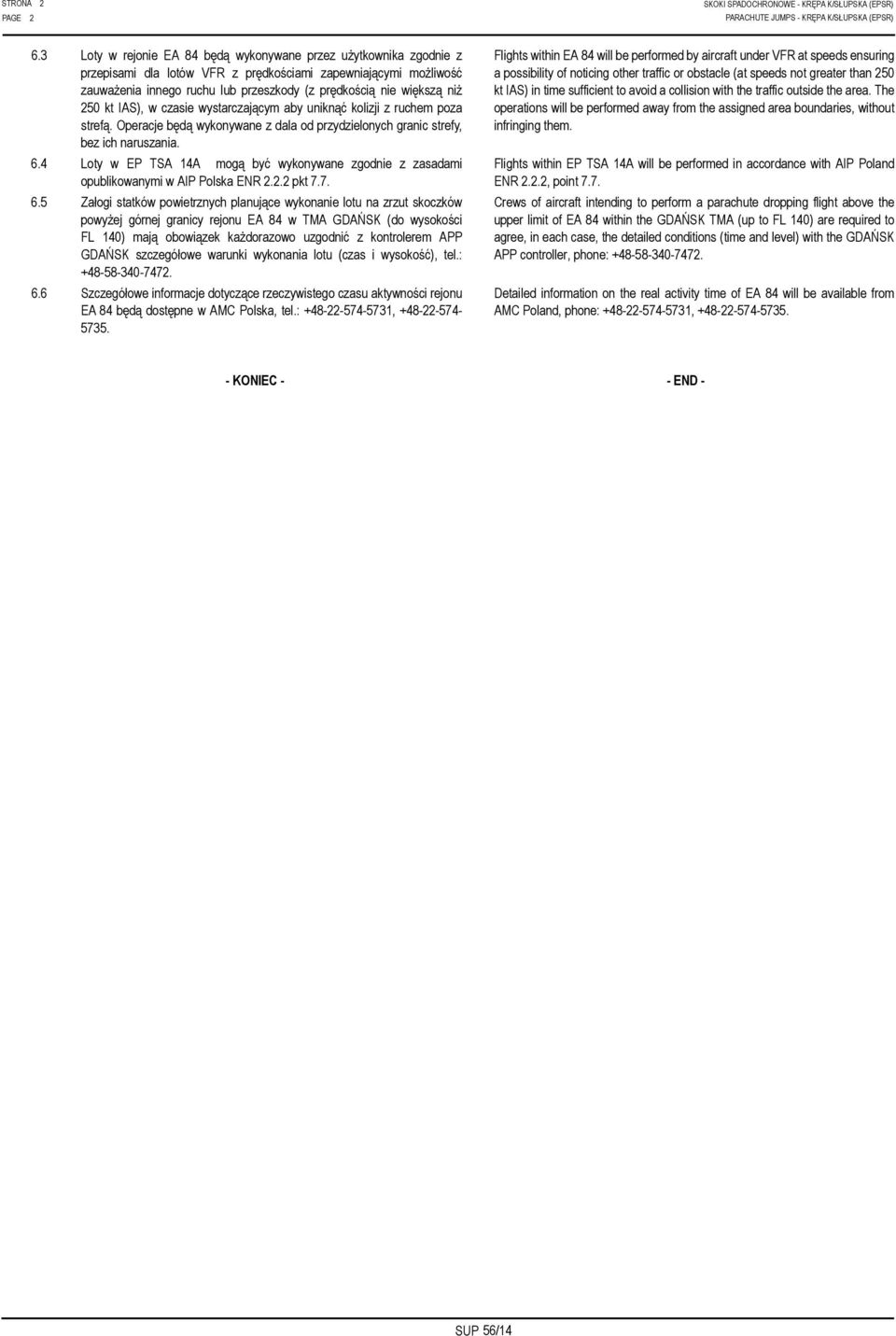 niż 250 kt IAS), w czasie wystarczającym aby uniknąć kolizji z ruchem poza strefą. Operacje będą wykonywane z dala od przydzielonych granic strefy, bez ich naruszania. 6.