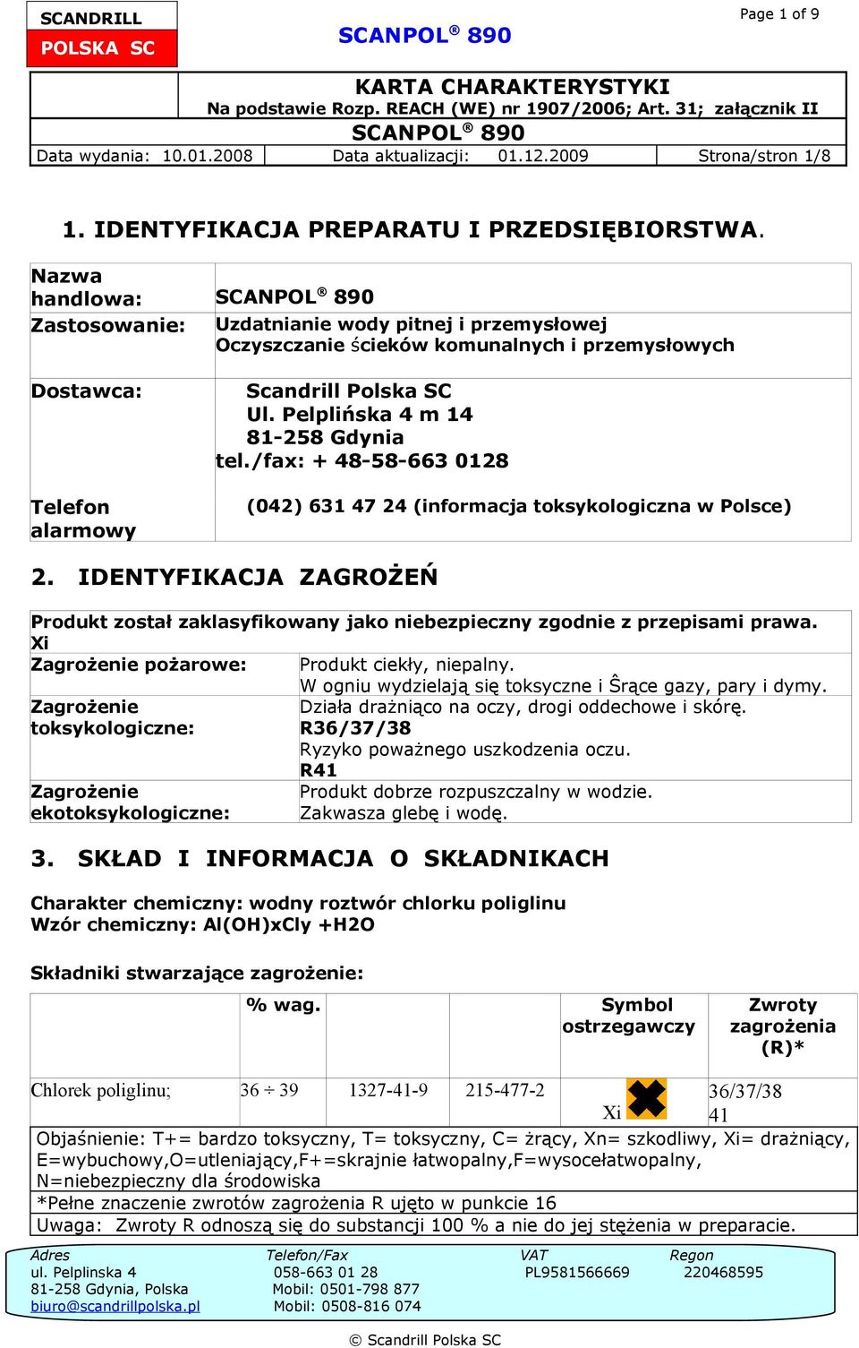 Nazwa handlowa: Zastosowanie: Uzdatnianie wody pitnej i przemysłowej Oczyszczanie ścieków komunalnych i przemysłowych Dostawca: Telefon alarmowy Scandrill Polska SC Ul.