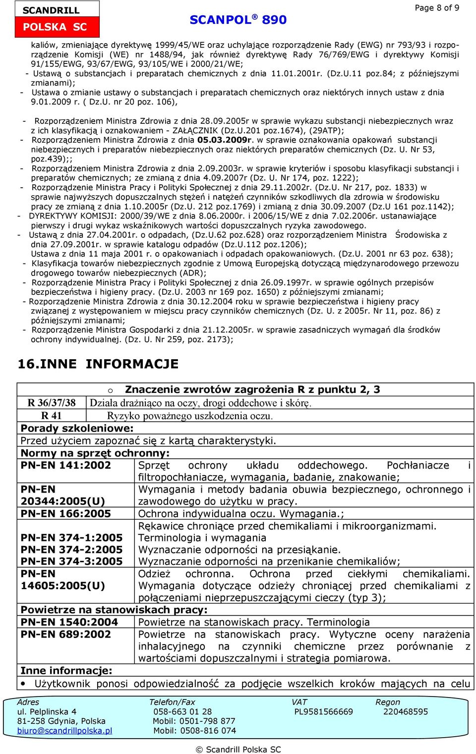 84; z późniejszymi zmianami); - Ustawa o zmianie ustawy o substancjach i preparatach chemicznych oraz niektórych innych ustaw z dnia 9.01.2009 r. ( Dz.U. nr 20 poz.
